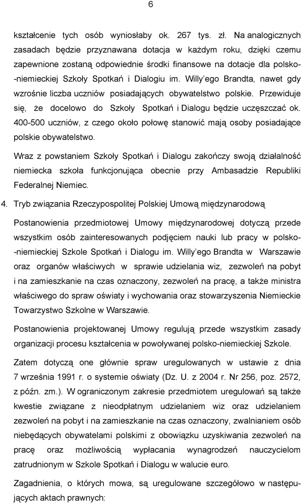 Willy ego Brandta, nawet gdy wzrośnie liczba uczniów posiadających obywatelstwo polskie. Przewiduje się, że docelowo do Szkoły Spotkań i Dialogu będzie uczęszczać ok.