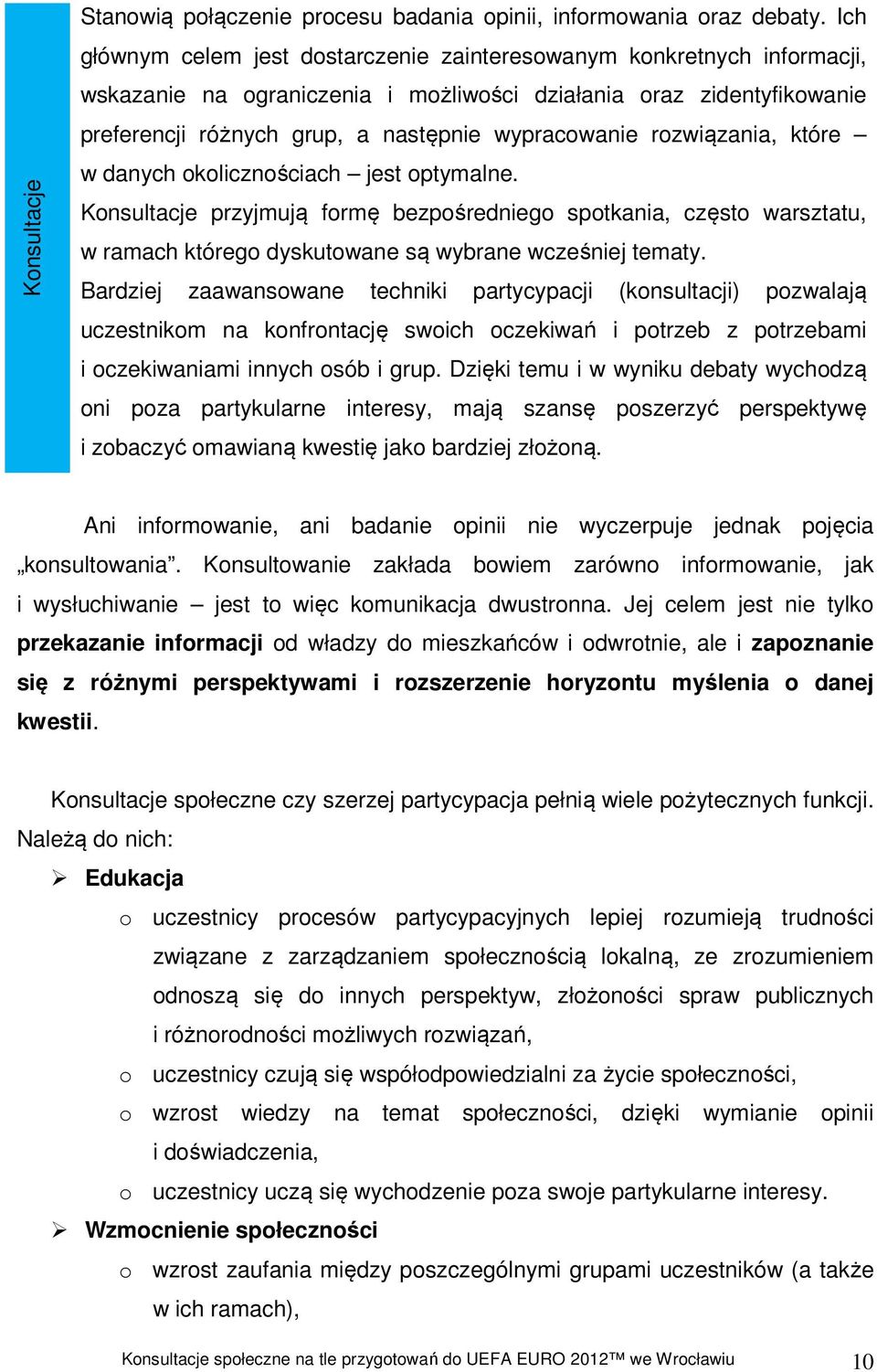 rozwiązania, które w danych okolicznościach jest optymalne. Konsultacje przyjmują formę bezpośredniego spotkania, często warsztatu, w ramach którego dyskutowane są wybrane wcześniej tematy.