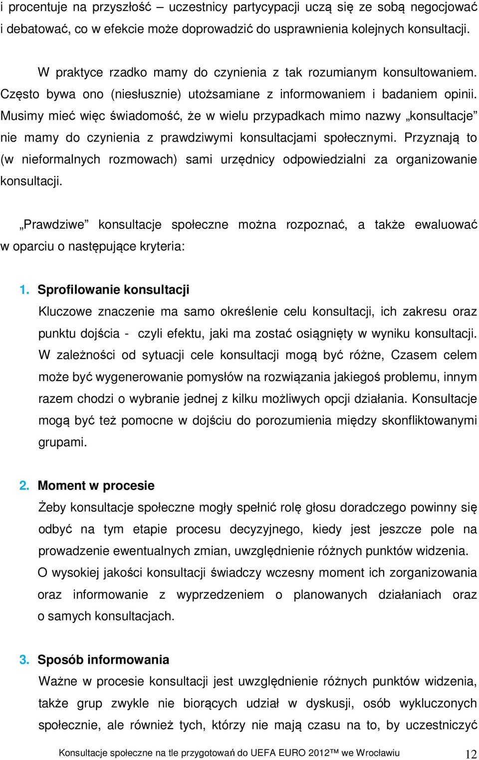 Musimy mieć więc świadomość, że w wielu przypadkach mimo nazwy konsultacje nie mamy do czynienia z prawdziwymi konsultacjami społecznymi.