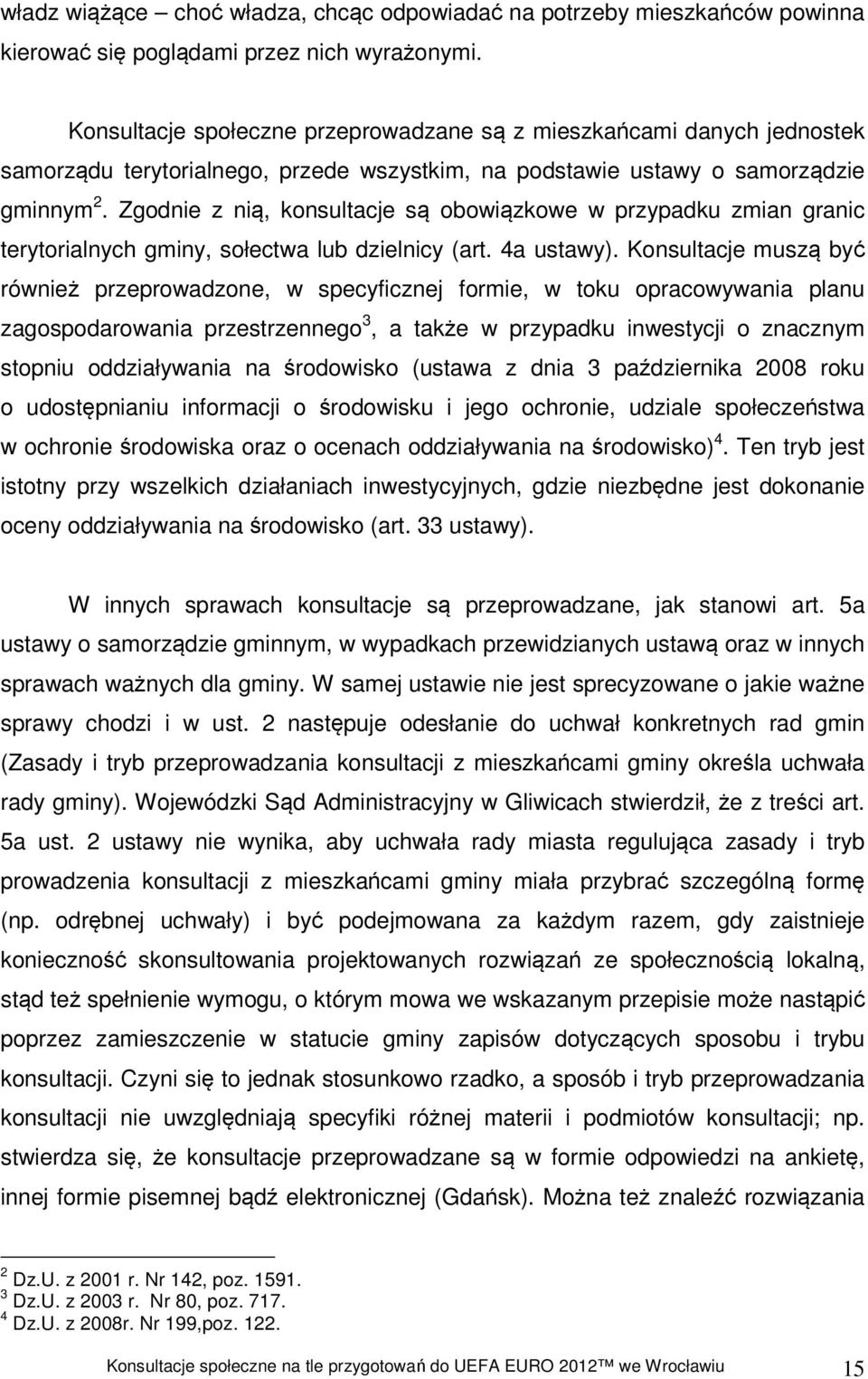 Zgodnie z nią, konsultacje są obowiązkowe w przypadku zmian granic terytorialnych gminy, sołectwa lub dzielnicy (art. 4a ustawy).