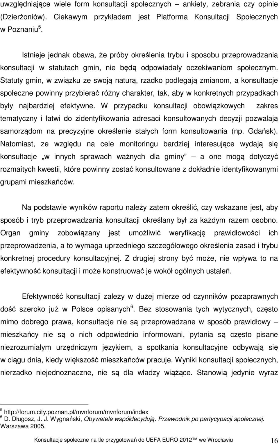 Statuty gmin, w związku ze swoją naturą, rzadko podlegają zmianom, a konsultacje społeczne powinny przybierać różny charakter, tak, aby w konkretnych przypadkach były najbardziej efektywne.