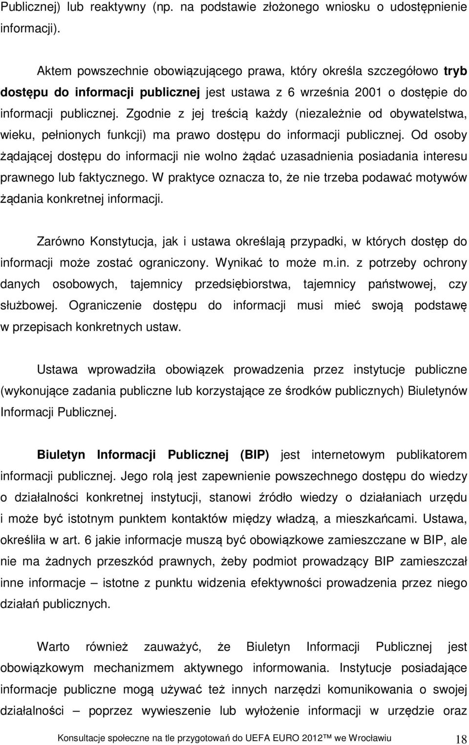 Zgodnie z jej treścią każdy (niezależnie od obywatelstwa, wieku, pełnionych funkcji) ma prawo dostępu do informacji publicznej.