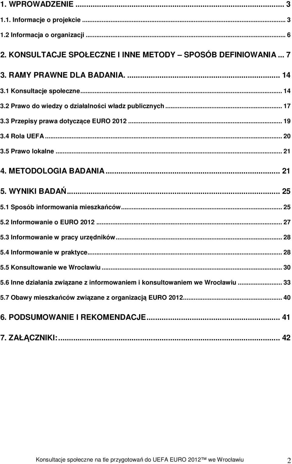 METODOLOGIA BADANIA... 21 5. WYNIKI BADAŃ... 25 5.1 Sposób informowania mieszkańców... 25 5.2 Informowanie o EURO 2012... 27 5.3 Informowanie w pracy urzędników... 28 5.4 Informowanie w praktyce.