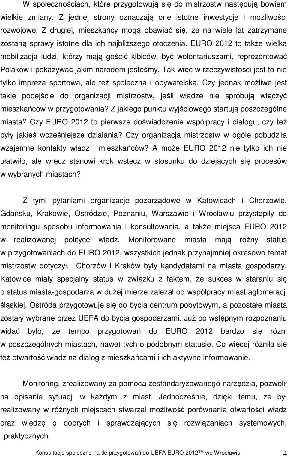 EURO 2012 to także wielka mobilizacja ludzi, którzy mają gościć kibiców, być wolontariuszami, reprezentować Polaków i pokazywać jakim narodem jesteśmy.