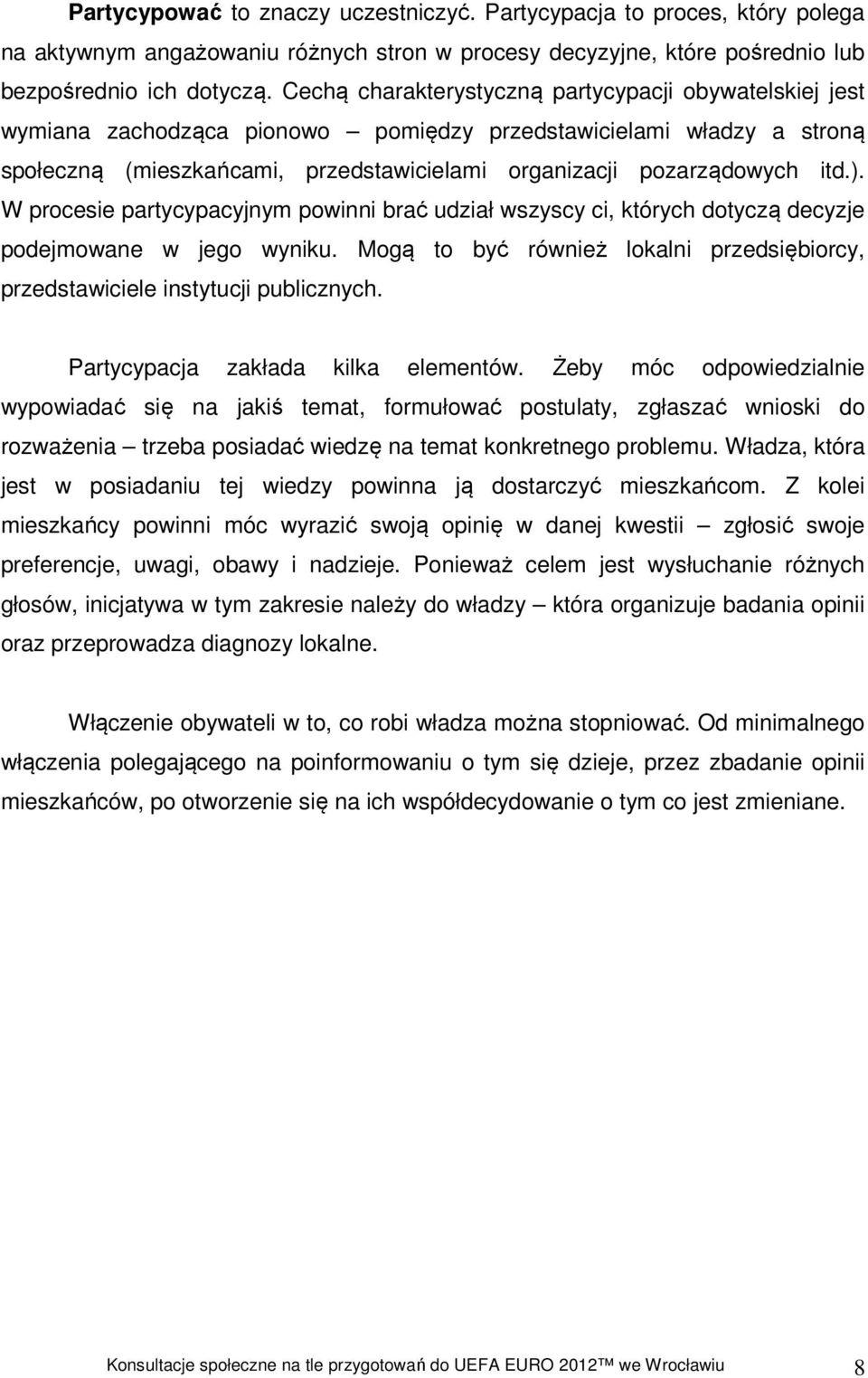 ). W procesie partycypacyjnym powinni brać udział wszyscy ci, których dotyczą decyzje podejmowane w jego wyniku. Mogą to być również lokalni przedsiębiorcy, przedstawiciele instytucji publicznych.