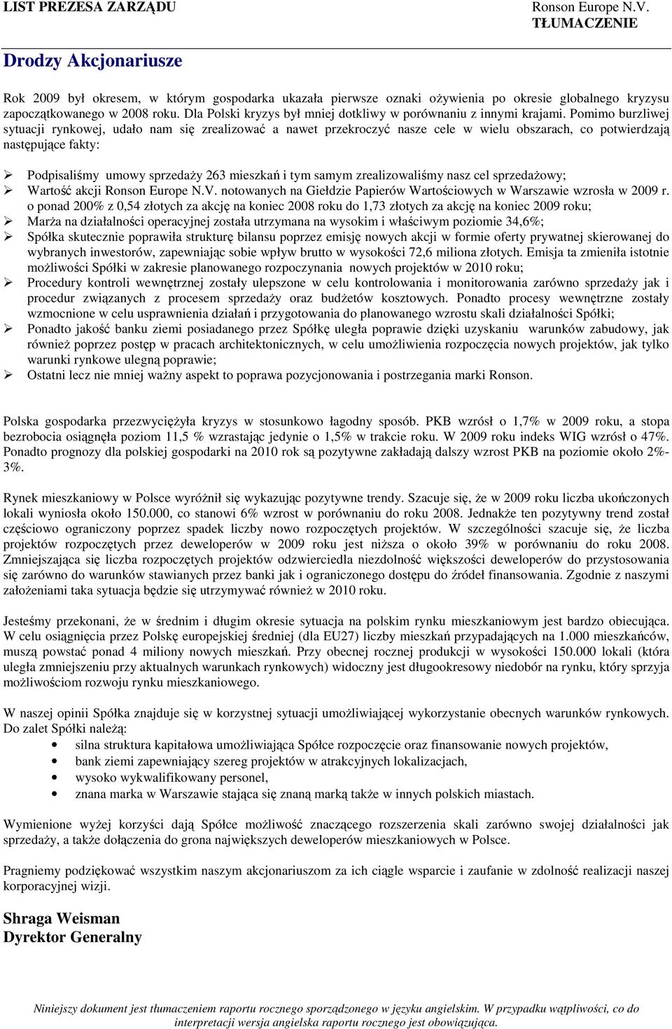 Pomimo burzliwej sytuacji rynkowej, udało nam się zrealizować a nawet przekroczyć nasze cele w wielu obszarach, co potwierdzają następujące fakty: Podpisaliśmy umowy sprzedaŝy 263 mieszkań i tym