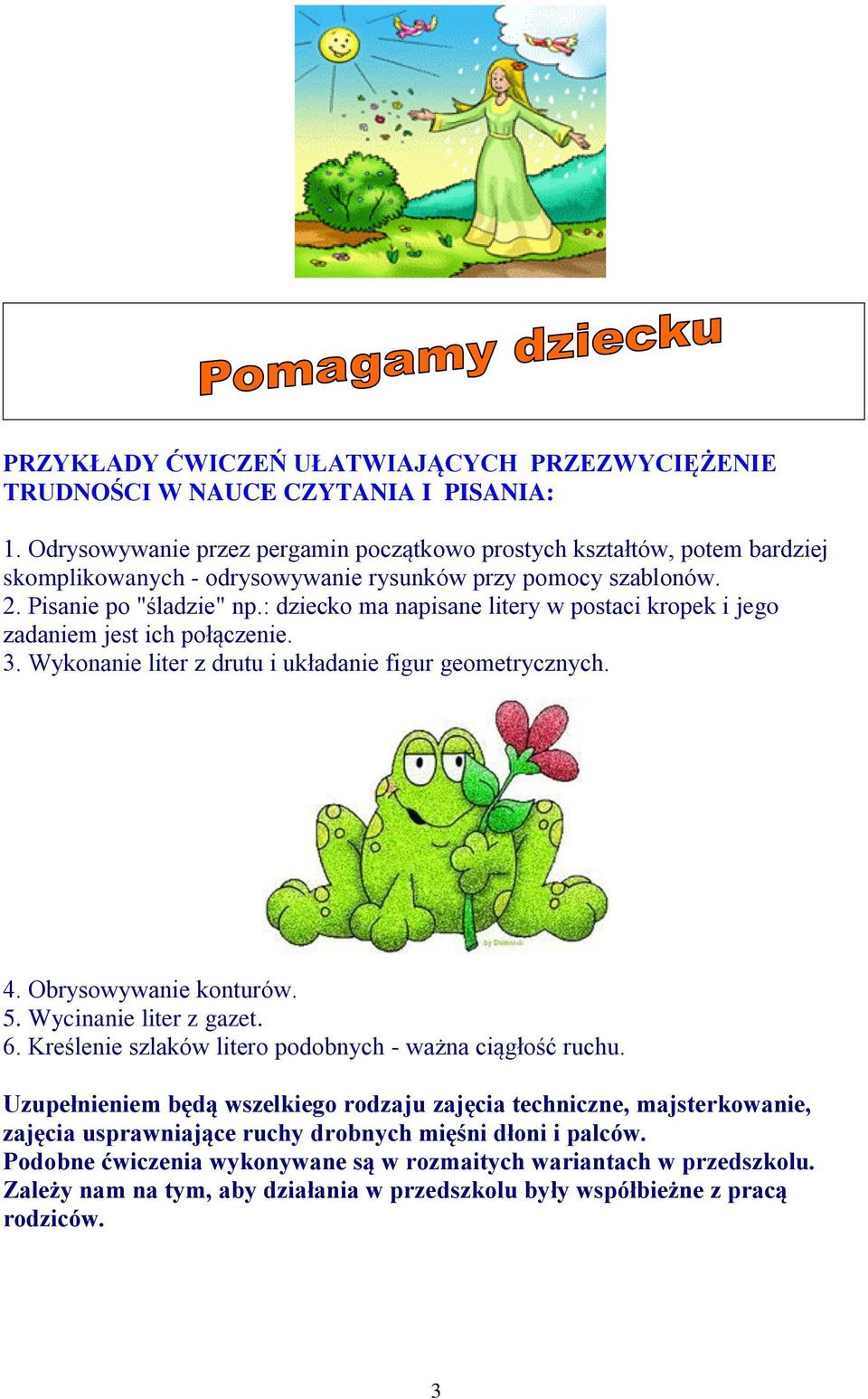 : dziecko ma napisane litery w postaci kropek i jego zadaniem jest ich połączenie. 3. Wykonanie liter z drutu i układanie figur geometrycznych. 4. Obrysowywanie konturów. 5. Wycinanie liter z gazet.