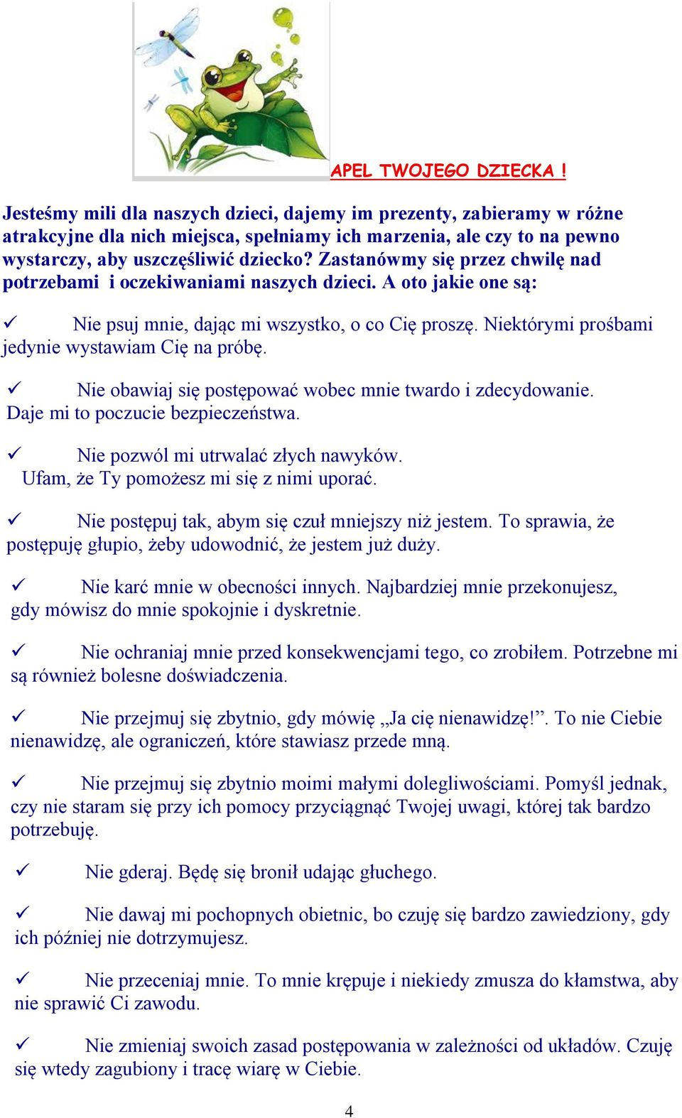 Zastanówmy się przez chwilę nad potrzebami i oczekiwaniami naszych dzieci. A oto jakie one są: Nie psuj mnie, dając mi wszystko, o co Cię proszę. Niektórymi prośbami jedynie wystawiam Cię na próbę.