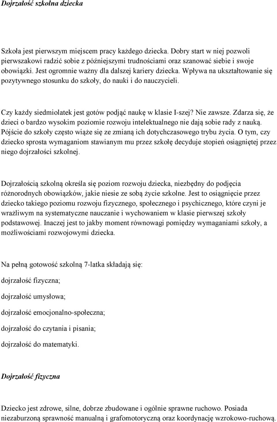 Wpływa na ukształtowanie się pozytywnego stosunku do szkoły, do nauki i do nauczycieli. Czy każdy siedmiolatek jest gotów podjąć naukę w klasie I-szej? Nie zawsze.