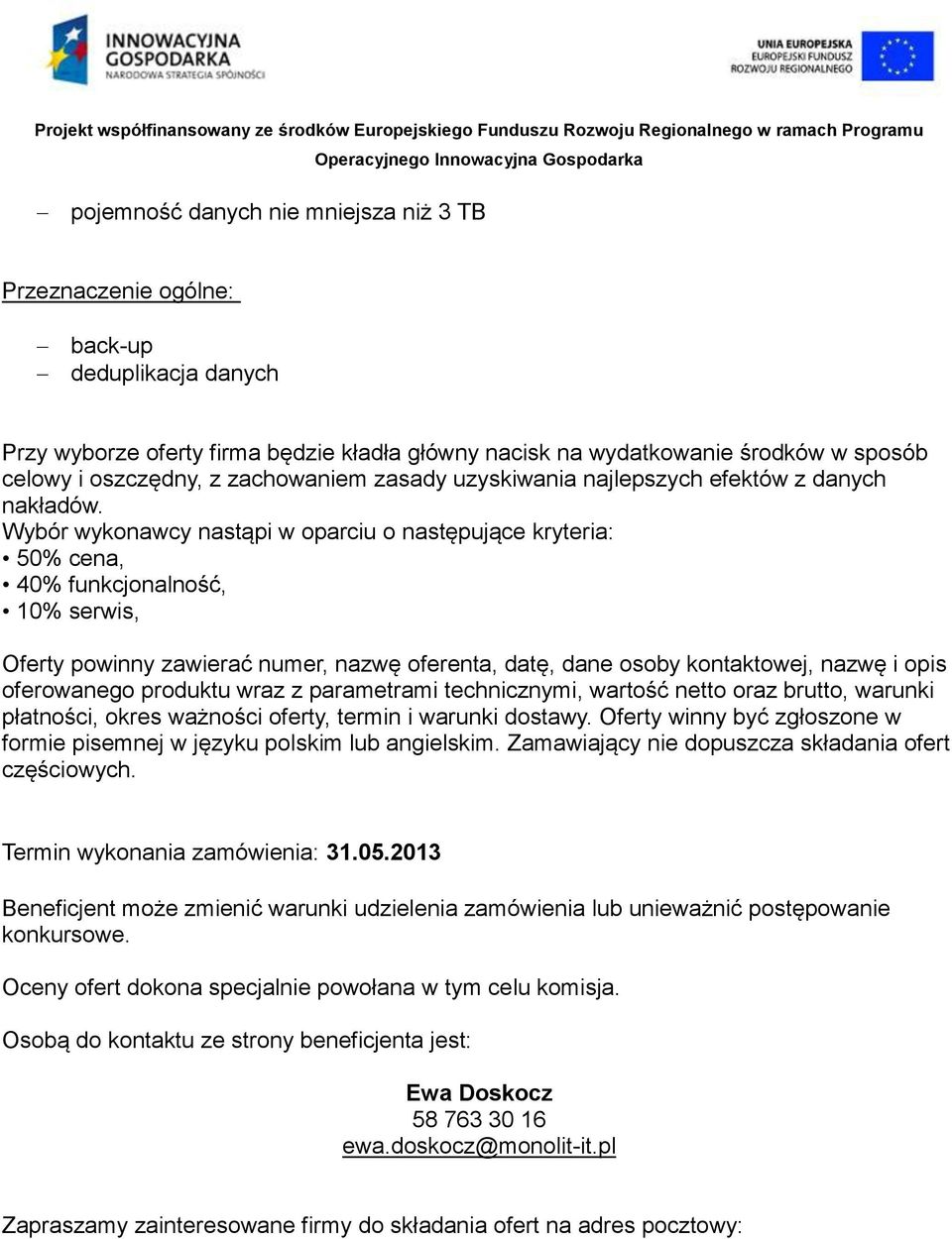 Wybór wykonawcy nastąpi w oparciu o następujące kryteria: 50% cena, 40% funkcjonalność, 10% serwis, Oferty powinny zawierać numer, nazwę oferenta, datę, dane osoby kontaktowej, nazwę i opis