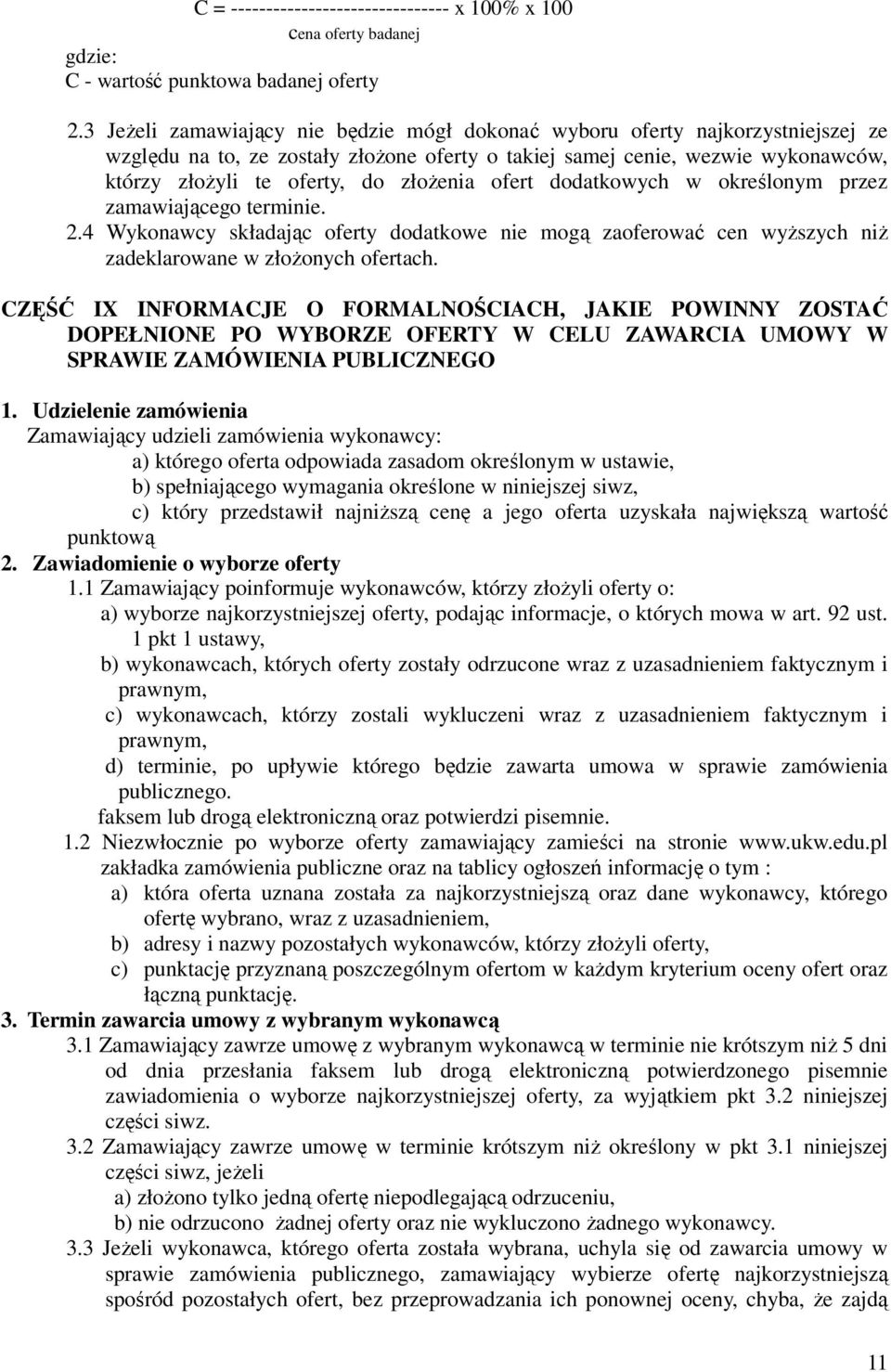 złoŝenia ofert dodatkowych w określonym przez zamawiającego terminie. 2.4 Wykonawcy składając oferty dodatkowe nie mogą zaoferować cen wyŝszych niŝ zadeklarowane w złoŝonych ofertach.