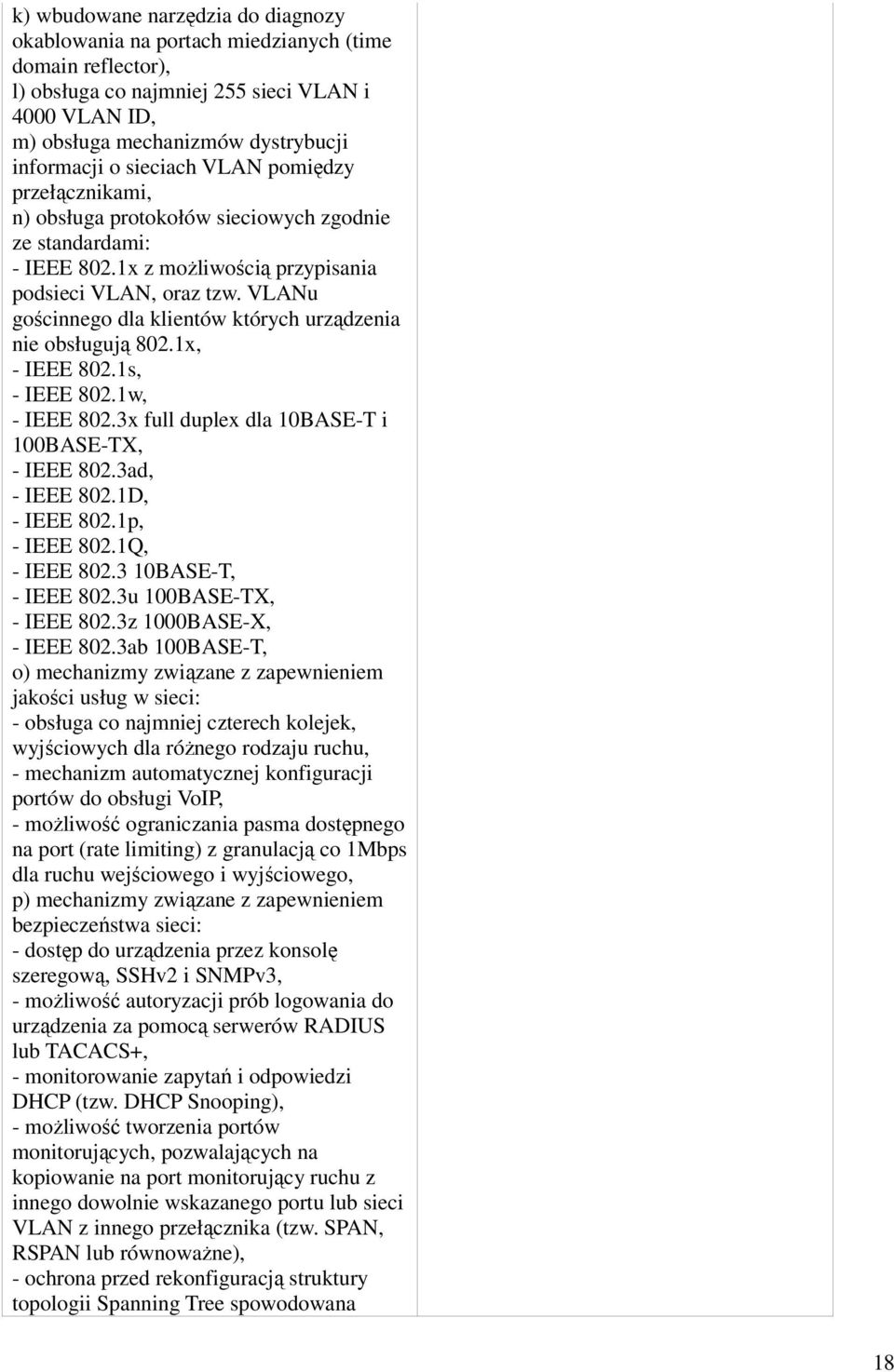 VLANu gościnnego dla klientów których urządzenia nie obsługują 802.1x, - IEEE 802.1s, - IEEE 802.1w, - IEEE 802.3x full duplex dla 10BASE-T i 100BASE-TX, - IEEE 802.3ad, - IEEE 802.1D, - IEEE 802.