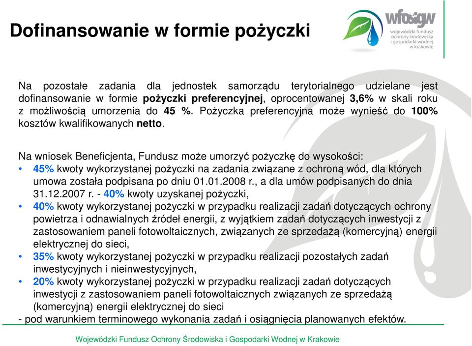 Na wniosek Beneficjenta, Fundusz może umorzyć pożyczkę do wysokości: 45% kwoty wykorzystanej pożyczki na zadania związane z ochroną wód, dla których umowa została podpisana po dniu 01.01.2008 r.