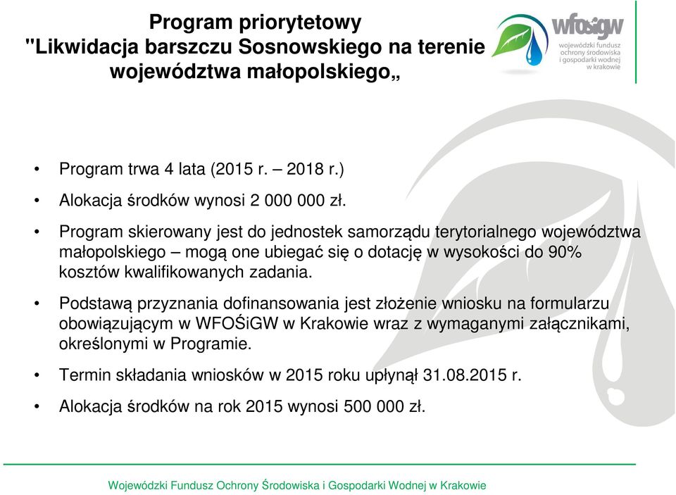 Program skierowany jest do jednostek samorządu terytorialnego województwa małopolskiego mogą one ubiegać się o dotację w wysokości do 90% kosztów