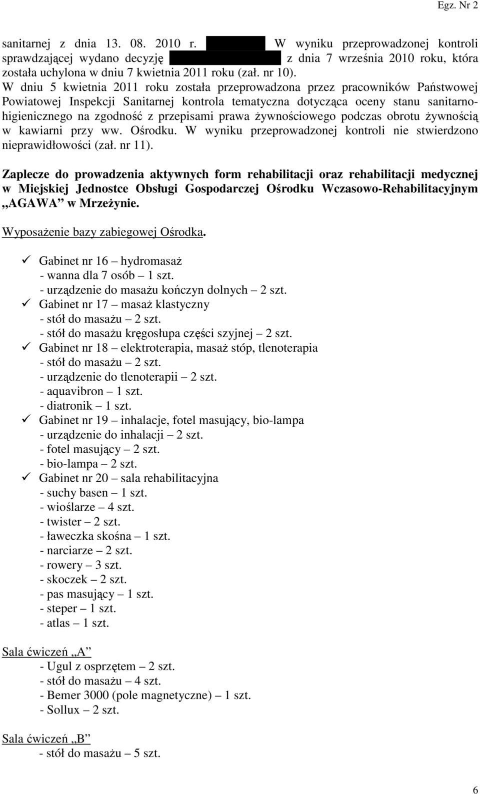 W dniu 5 kwietnia 2011 roku została przeprowadzona przez pracowników Państwowej Powiatowej Inspekcji Sanitarnej kontrola tematyczna dotycząca oceny stanu sanitarnohigienicznego na zgodność z