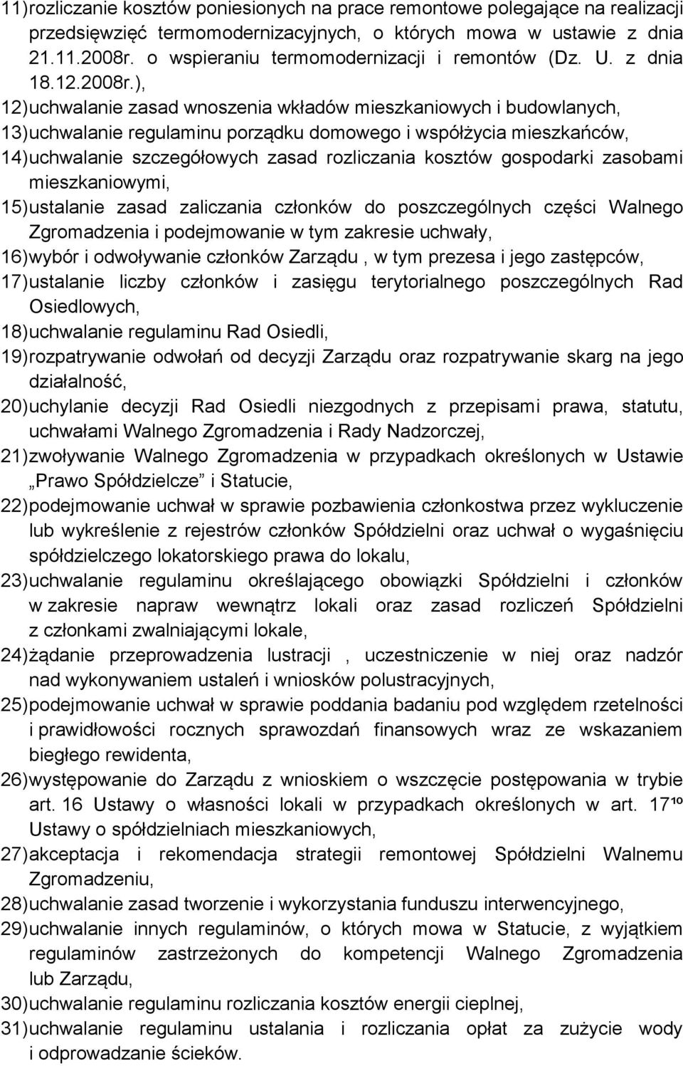 ), 12) uchwalanie zasad wnoszenia wkładów mieszkaniowych i budowlanych, 13) uchwalanie regulaminu porządku domowego i współżycia mieszkańców, 14) uchwalanie szczegółowych zasad rozliczania kosztów