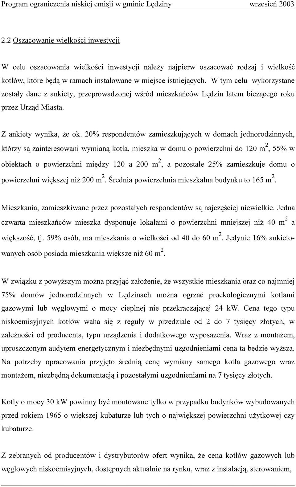 20% respondentów zamieszkujących w domach jednorodzinnych, którzy są zainteresowani wymianą kotła, mieszka w domu o powierzchni do 120 m 2, 55% w obiektach o powierzchni między 120 a 200 m 2, a