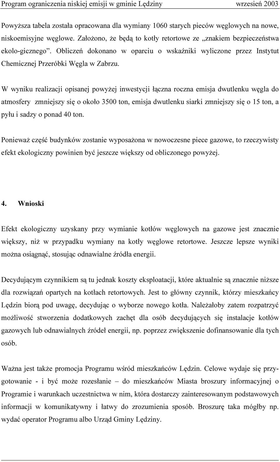 W wyniku realizacji opisanej powyżej inwestycji łączna roczna emisja dwutlenku węgla do atmosfery zmniejszy się o około 3500 ton, emisja dwutlenku siarki zmniejszy się o 15 ton, a pyłu i sadzy o