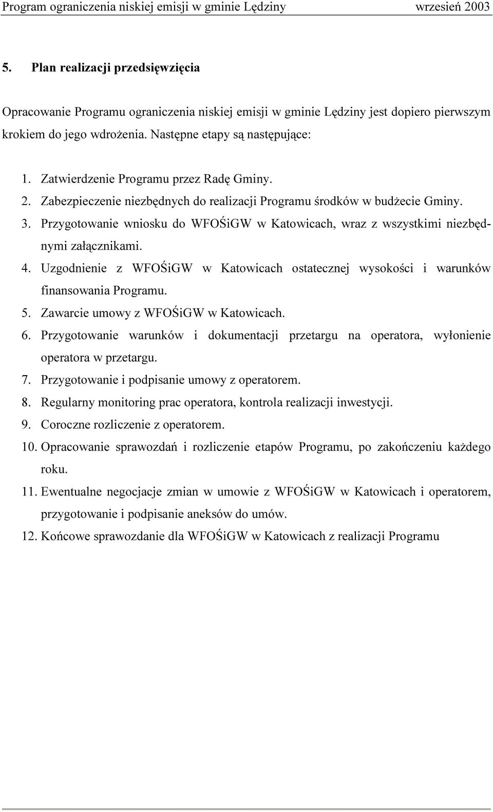 Przygotowanie wniosku do WFOŚiGW w Katowicach, wraz z wszystkimi niezbędnymi załącznikami. 4. Uzgodnienie z WFOŚiGW w Katowicach ostatecznej wysokości i warunków finansowania Programu. 5.