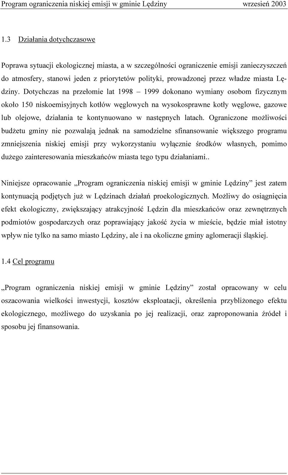 Dotychczas na przełomie lat 1998 1999 dokonano wymiany osobom fizycznym około 150 niskoemisyjnych kotłów węglowych na wysokosprawne kotły węglowe, gazowe lub olejowe, działania te kontynuowano w