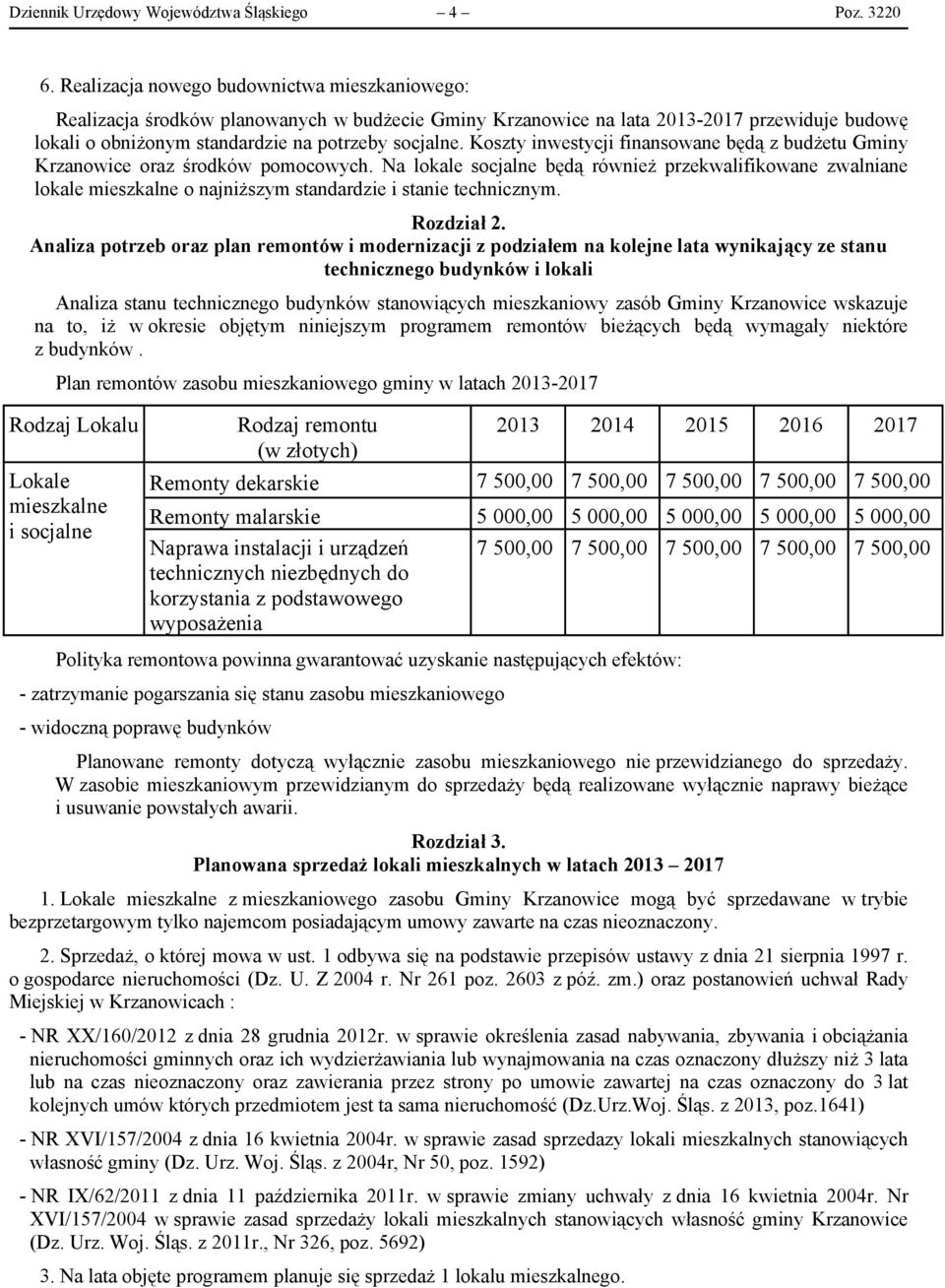 Koszty inwestycji finansowane będą z budżetu Gminy Krzanowice oraz środków pomocowych. Na lokale socjalne będą również przekwalifikowane zwalniane lokale o najniższym standardzie i stanie technicznym.