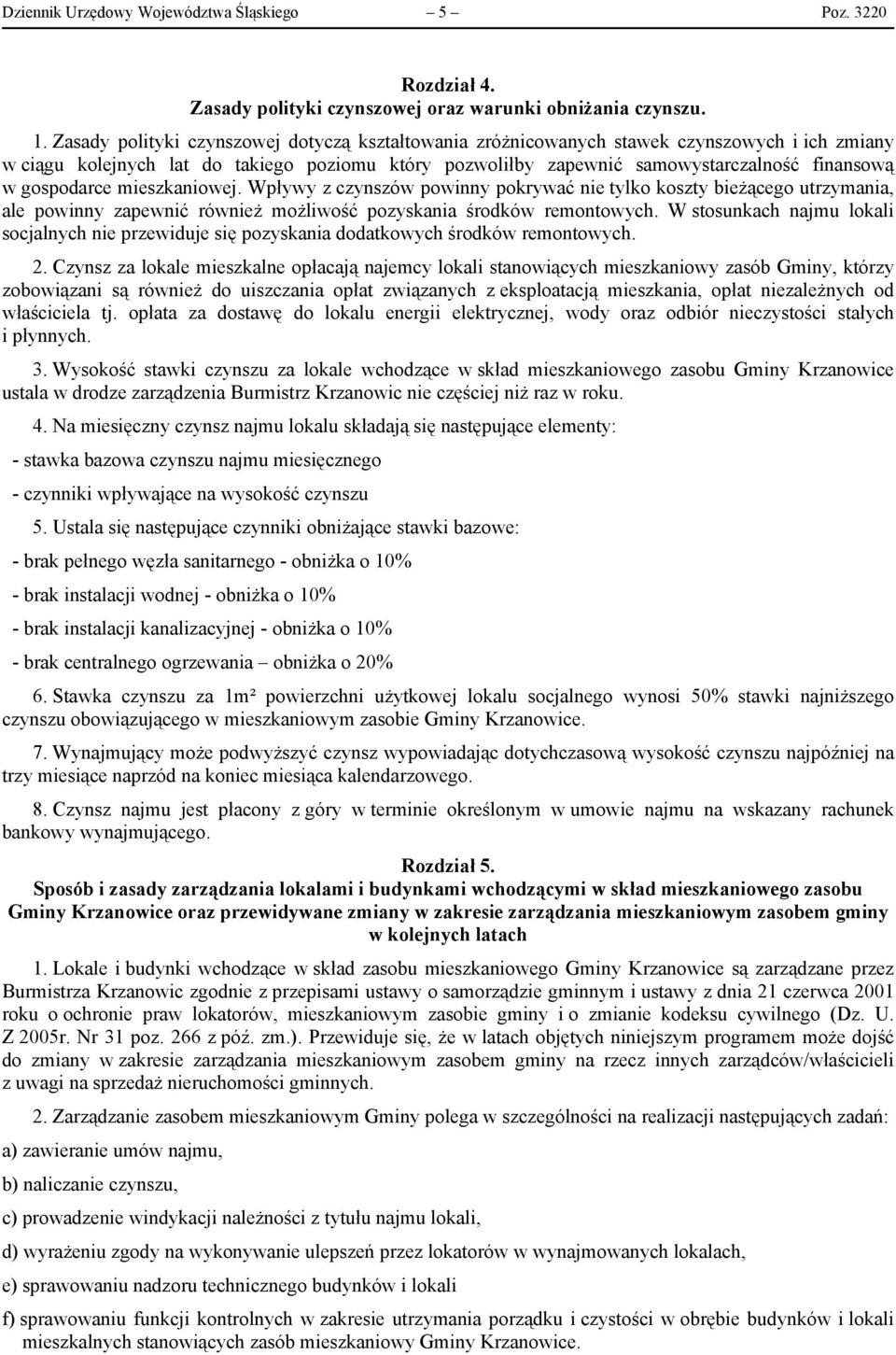 gospodarce mieszkaniowej. Wpływy z czynszów powinny pokrywać nie tylko koszty bieżącego utrzymania, ale powinny zapewnić również możliwość pozyskania środków remontowych.