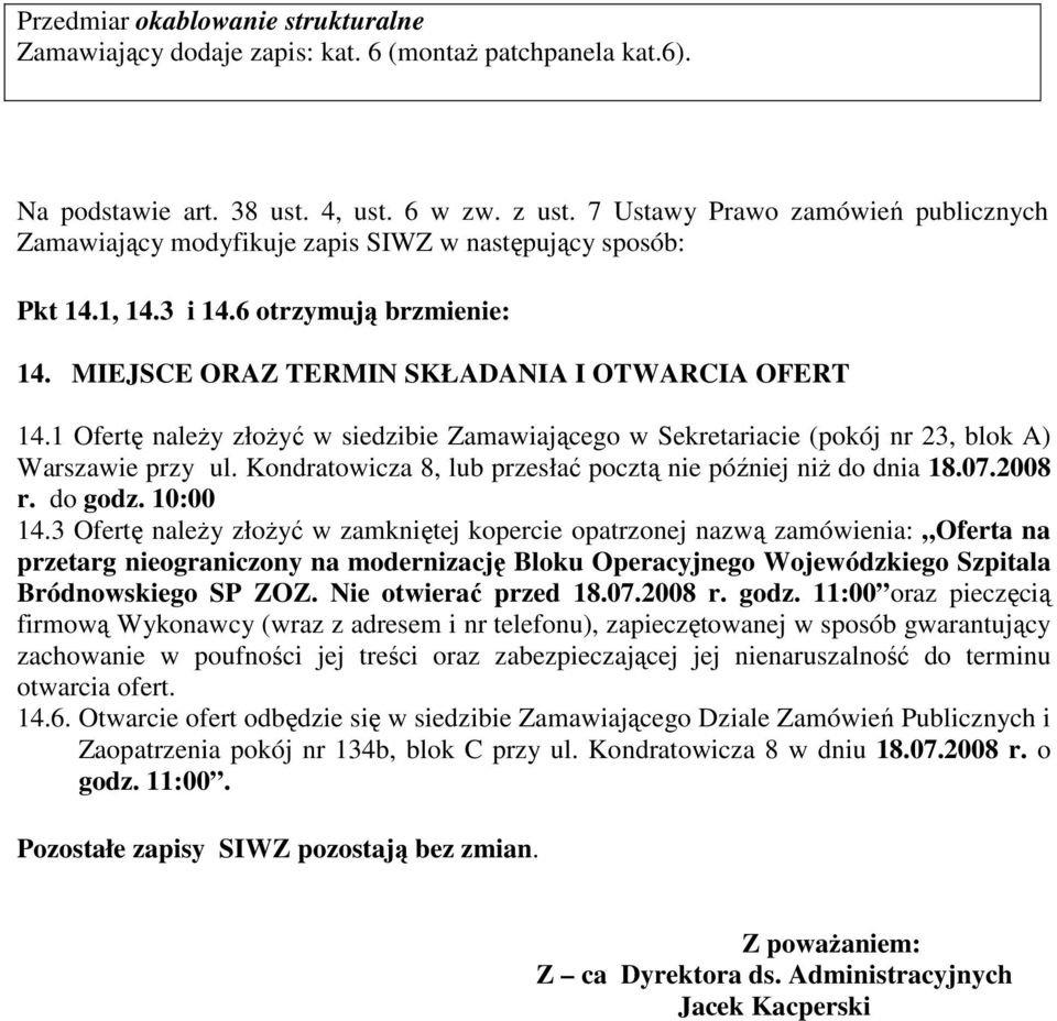 1 Ofertę należy złożyć w siedzibie Zamawiającego w Sekretariacie (pokój nr 23, blok A) Warszawie przy ul. Kondratowicza 8, lub przesłać pocztą nie później niż do dnia 18.07.2008 r. do godz. 10:00 14.