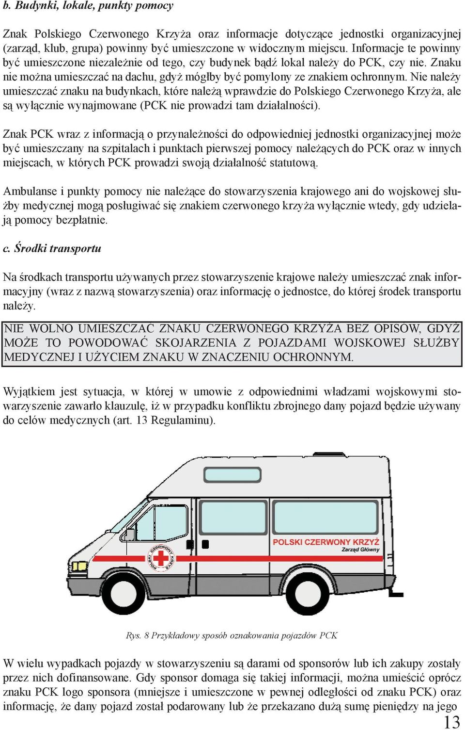 Nie nale y umieszczaæ znaku na budynkach, które nale ¹ wprawdzie do Polskiego Czerwonego Krzy a, ale s¹ wy³¹cznie wynajmowane (PCK nie prowadzi tam dzia³alnoœci).