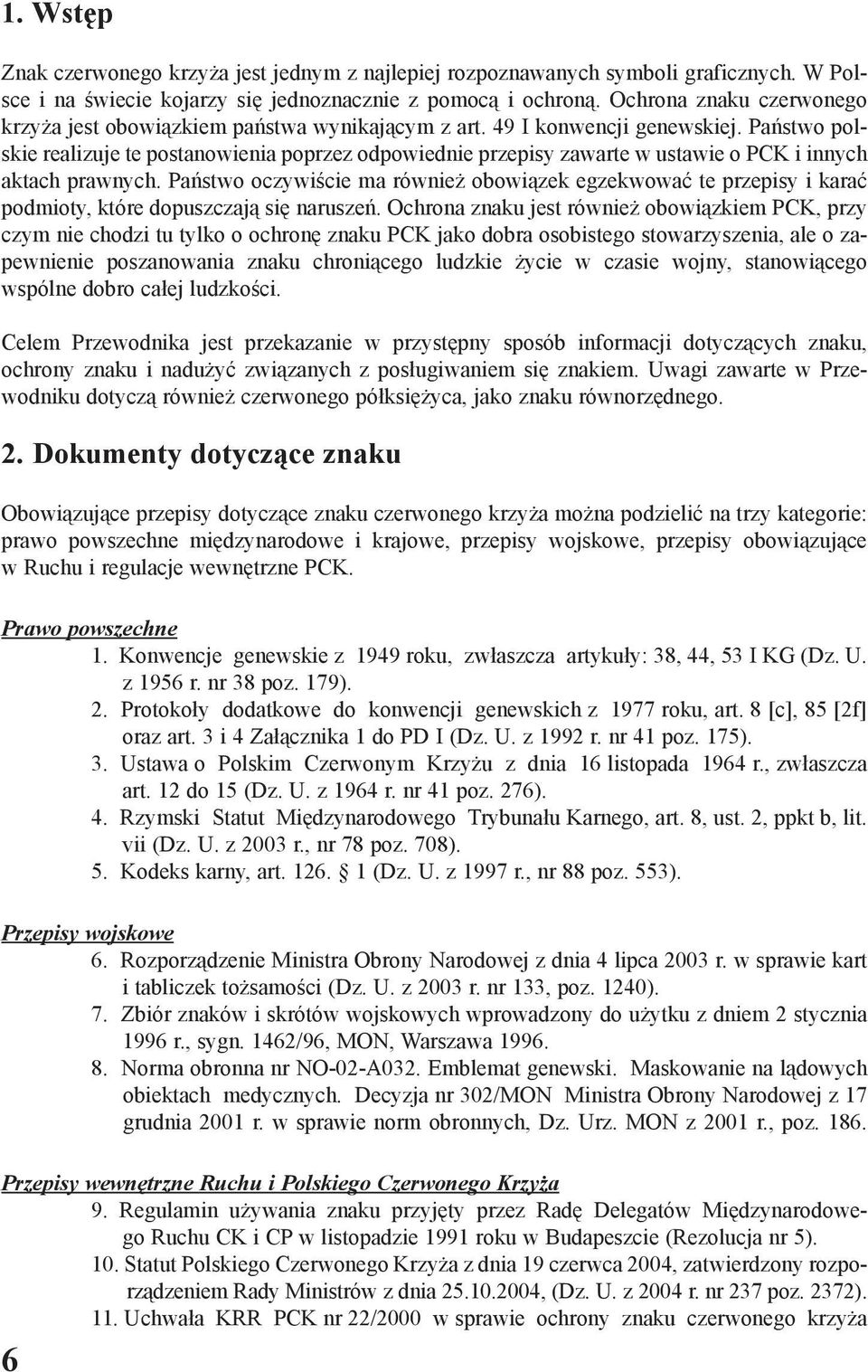 Pañstwo polskie realizuje te postanowienia poprzez odpowiednie przepisy zawarte w ustawie o PCK i innych aktach prawnych.