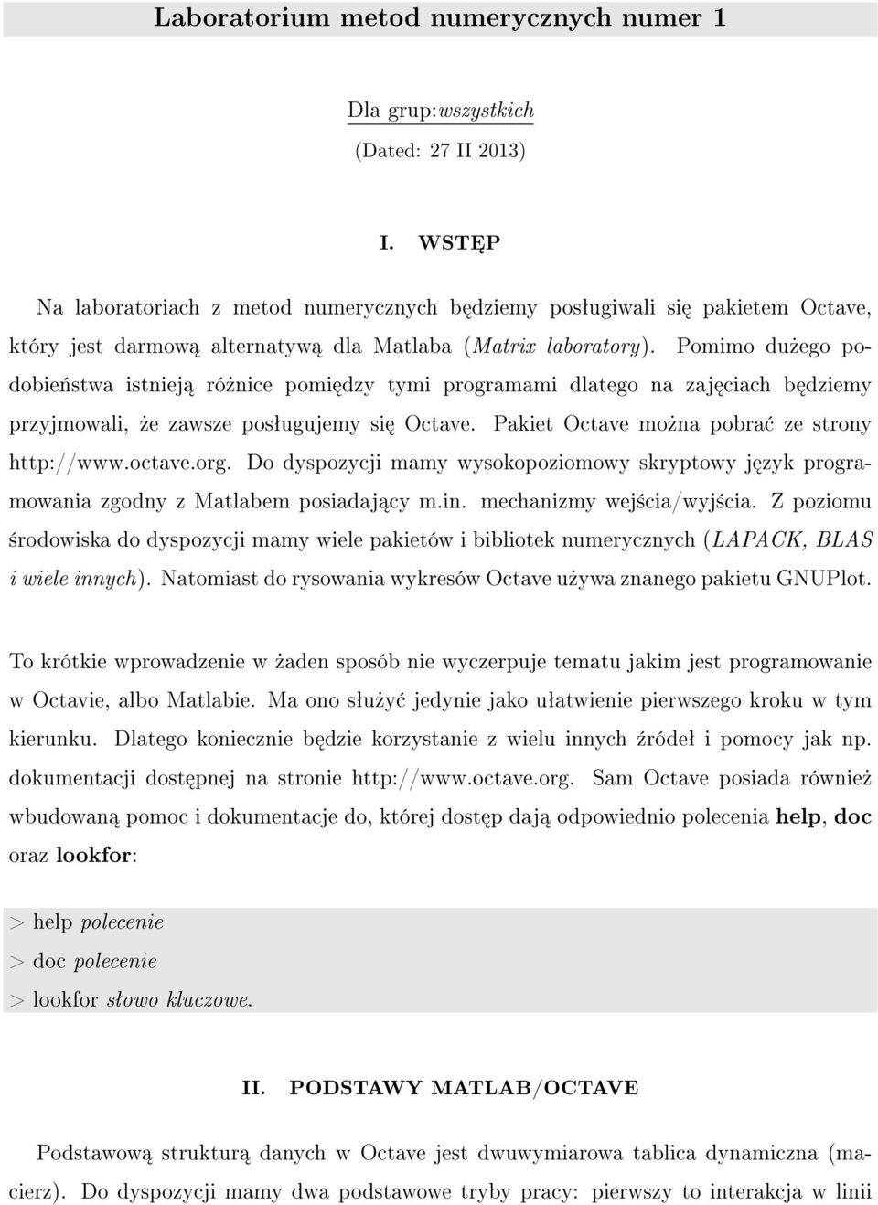 Pomimo du»ego podobie«stwa istniej ró»nice pomi dzy tymi programami dlatego na zaj ciach b dziemy przyjmowali,»e zawsze posªugujemy si Octave. Pakiet Octave mo»na pobra ze strony http://www.octave.