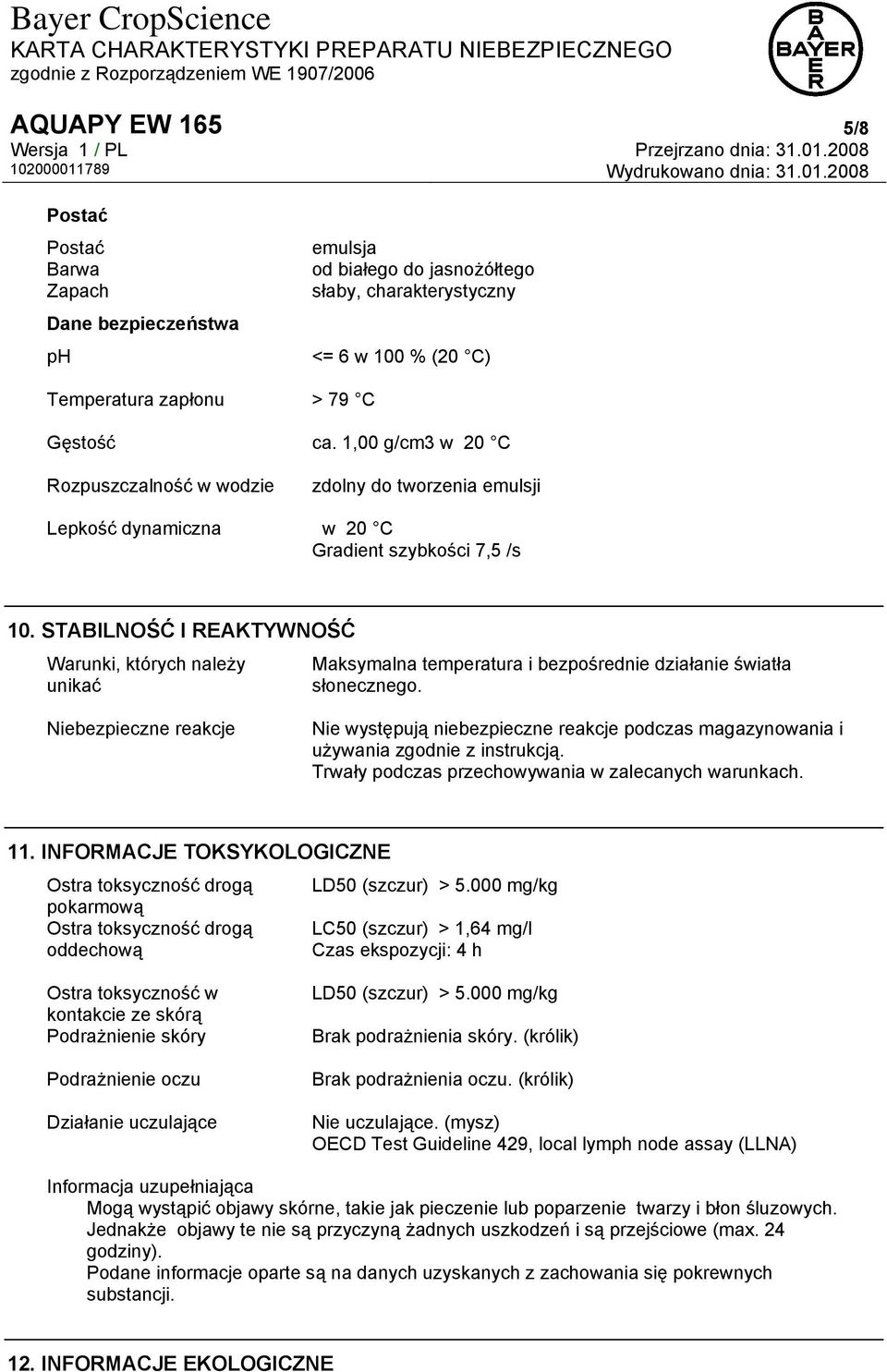 STABILNOŚĆ I REAKTYWNOŚĆ Warunki, których należy unikać Maksymalna temperatura i bezpośrednie działanie światła słonecznego.