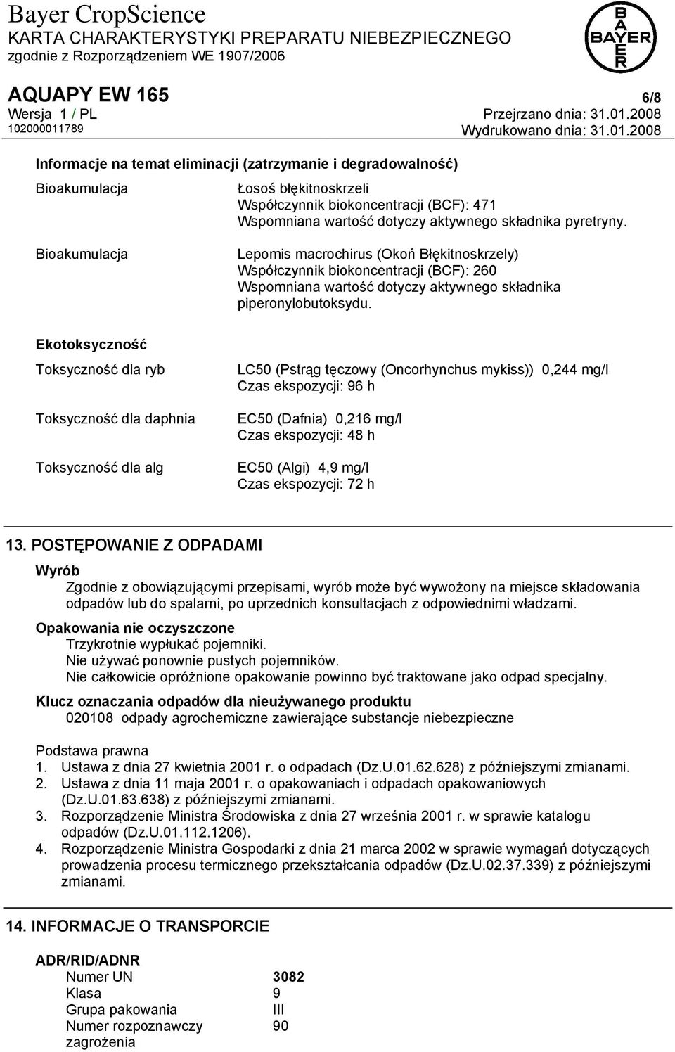 Ekotoksyczność Toksyczność dla ryb Toksyczność dla daphnia Toksyczność dla alg LC50 (Pstrąg tęczowy (Oncorhynchus mykiss)) 0,244 mg/l Czas ekspozycji: 96 h EC50 (Dafnia) 0,216 mg/l Czas ekspozycji: