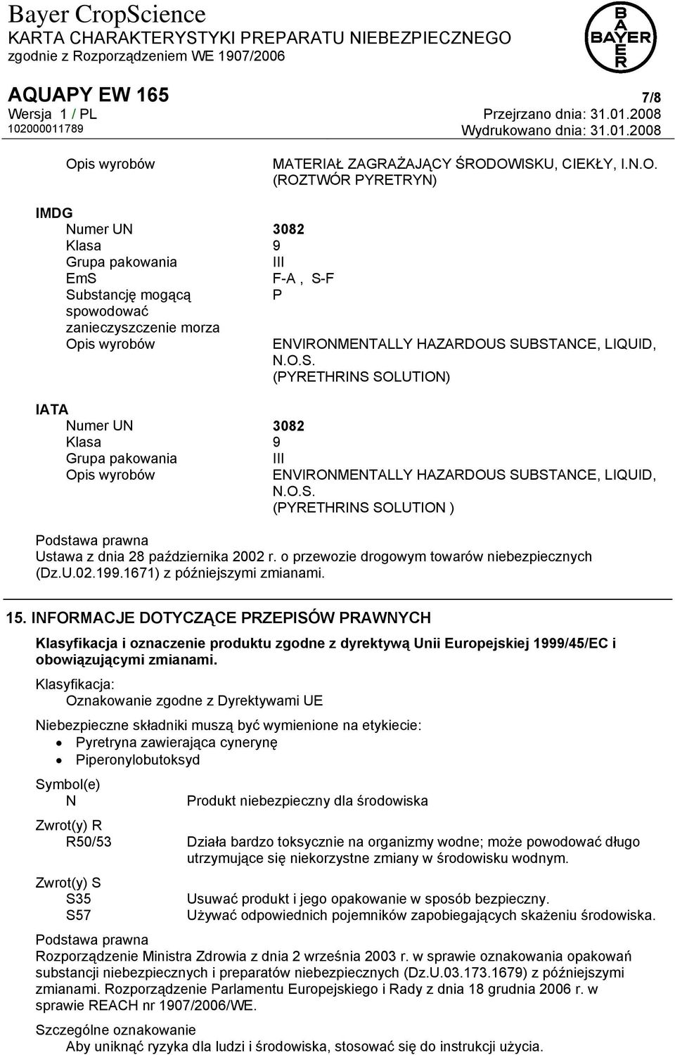 OWISKU, CIEKŁY, I.N.O. (ROZTWÓR PYRETRYN) IMDG Numer UN 3082 Klasa 9 Grupa pakowania III EmS Substancję mogącą spowodować zanieczyszczenie morza Opis wyrobów F-A, S-F P IATA Numer UN 3082 Klasa 9