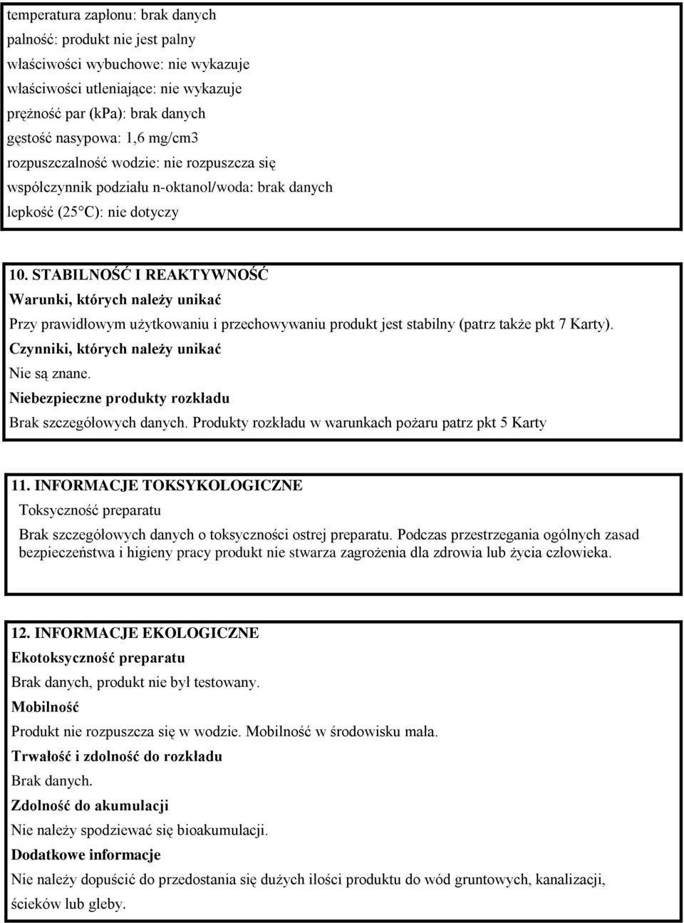 STABILNOŚĆ I REAKTYWNOŚĆ Warunki, których należy unikać Przy prawidłowym użytkowaniu i przechowywaniu produkt jest stabilny (patrz także pkt 7 Karty). Czynniki, których należy unikać Nie są znane.