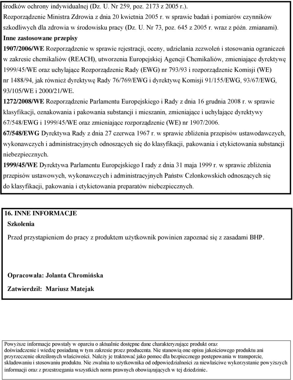 Inne zastosowane przepisy 1907/2006/WE Rozporządzenie w sprawie rejestracji, oceny, udzielania zezwoleń i stosowania ograniczeń w zakresie chemikaliów (REACH), utworzenia Europejskiej Agencji