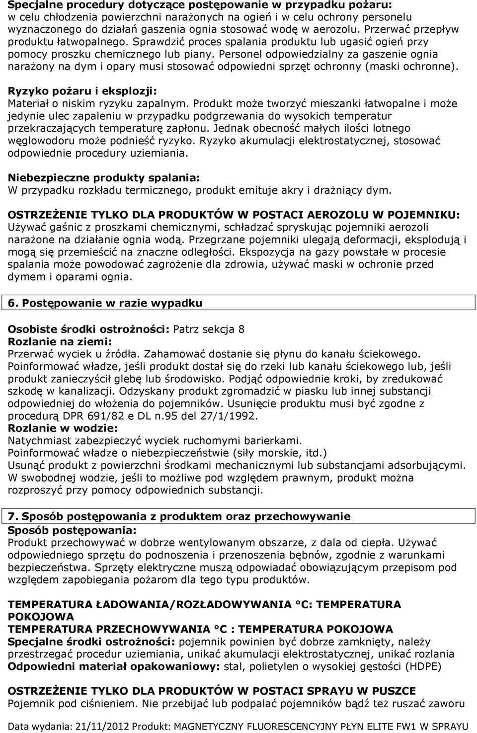 Personel odpowiedzialny za gaszenie ognia narażony na dym i opary musi stosować odpowiedni sprzęt ochronny (maski ochronne). Ryzyko pożaru i eksplozji: Materiał o niskim ryzyku zapalnym.