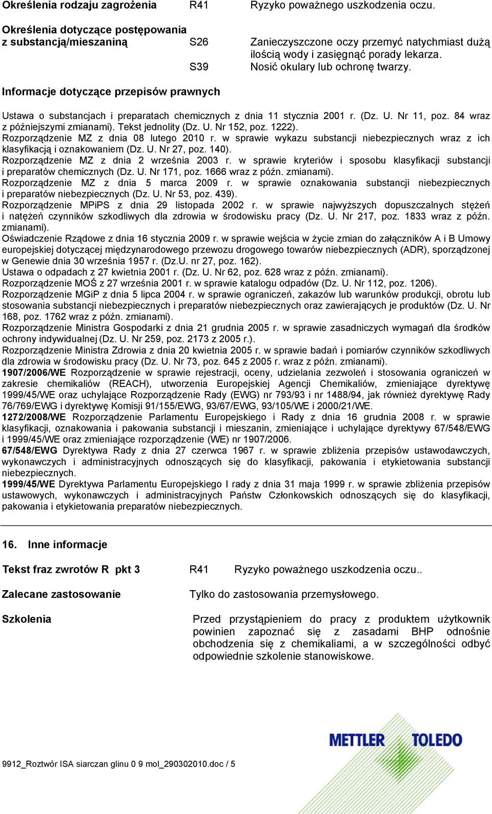 Informacje dotyczące przepisów prawnych Ustawa o substancjach i preparatach chemicznych z dnia 11 stycznia 2001 r. (Dz. U. Nr 11, poz. 84 wraz z późniejszymi zmianami). Tekst jednolity (Dz. U. Nr 152, poz.