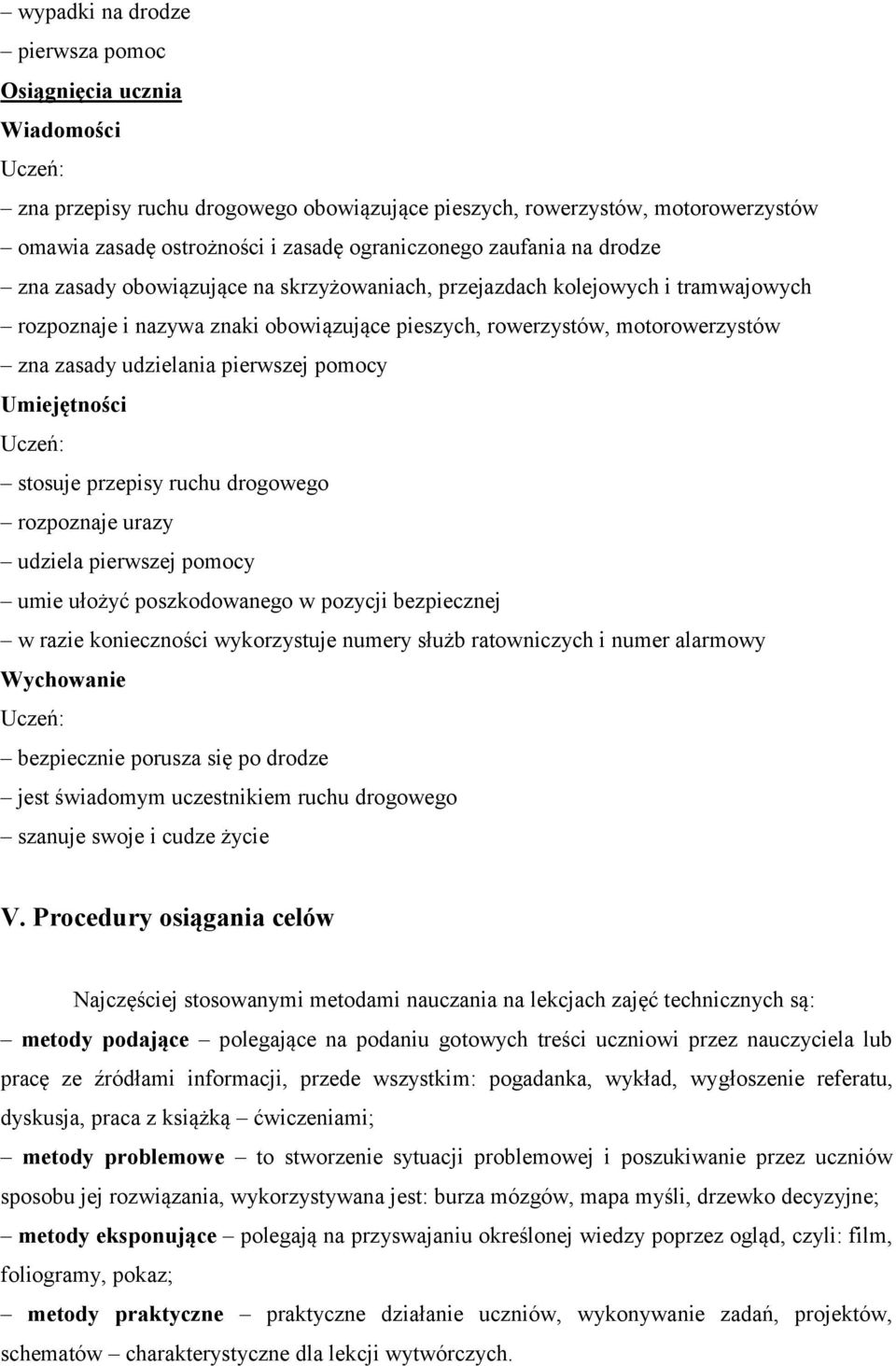 pierwszej pomocy Umiejętności stosuje przepisy ruchu drogowego rozpoznaje urazy udziela pierwszej pomocy umie ułożyć poszkodowanego w pozycji bezpiecznej w razie konieczności wykorzystuje numery