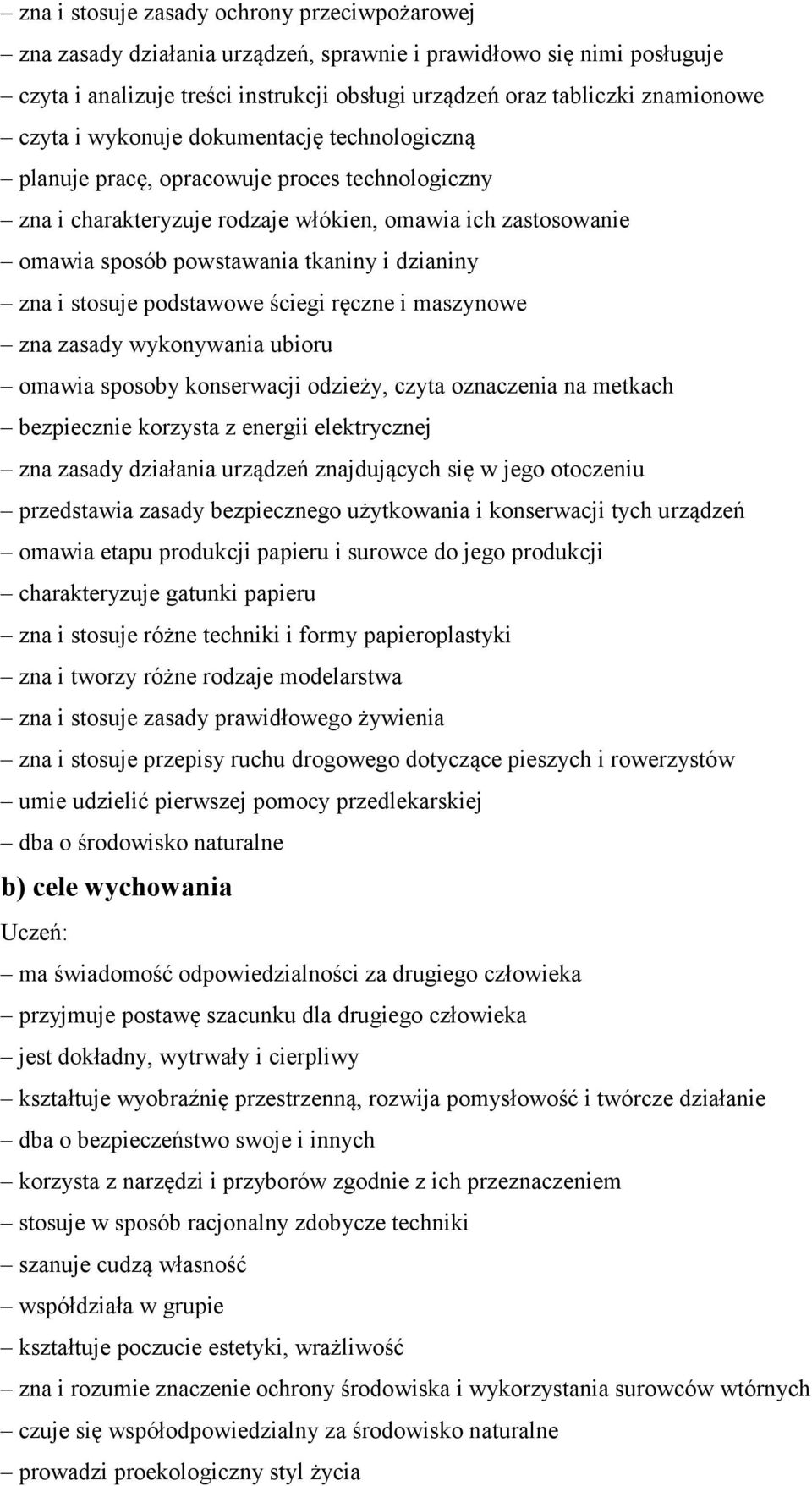 zna i stosuje podstawowe ściegi ręczne i maszynowe zna zasady wykonywania ubioru omawia sposoby konserwacji odzieży, czyta oznaczenia na metkach bezpiecznie korzysta z energii elektrycznej zna zasady