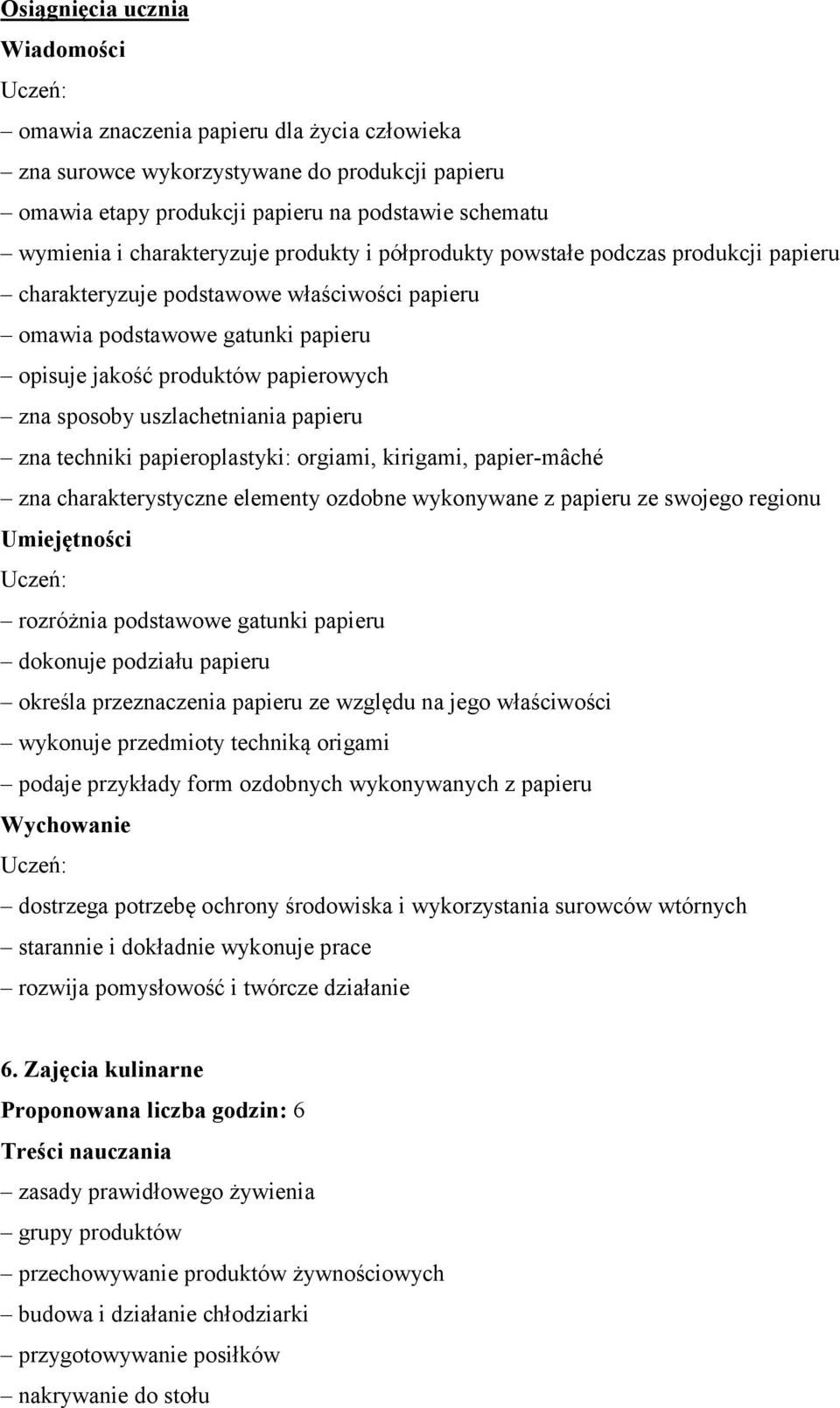 sposoby uszlachetniania papieru zna techniki papieroplastyki: orgiami, kirigami, papier-mâché zna charakterystyczne elementy ozdobne wykonywane z papieru ze swojego regionu Umiejętności rozróżnia