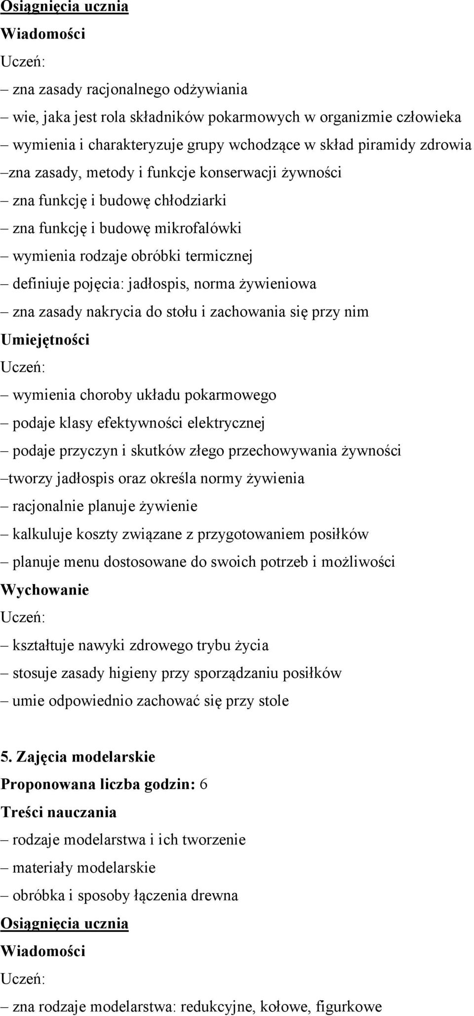 zna zasady nakrycia do stołu i zachowania się przy nim Umiejętności wymienia choroby układu pokarmowego podaje klasy efektywności elektrycznej podaje przyczyn i skutków złego przechowywania żywności