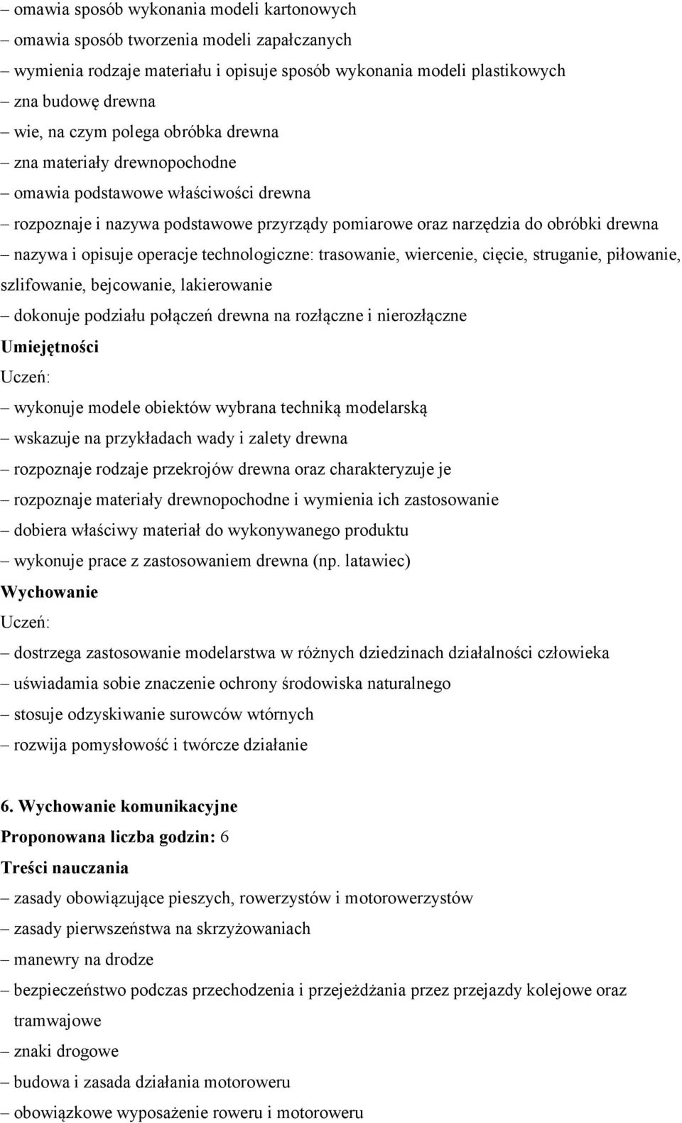 technologiczne: trasowanie, wiercenie, cięcie, struganie, piłowanie, szlifowanie, bejcowanie, lakierowanie dokonuje podziału połączeń drewna na rozłączne i nierozłączne Umiejętności wykonuje modele