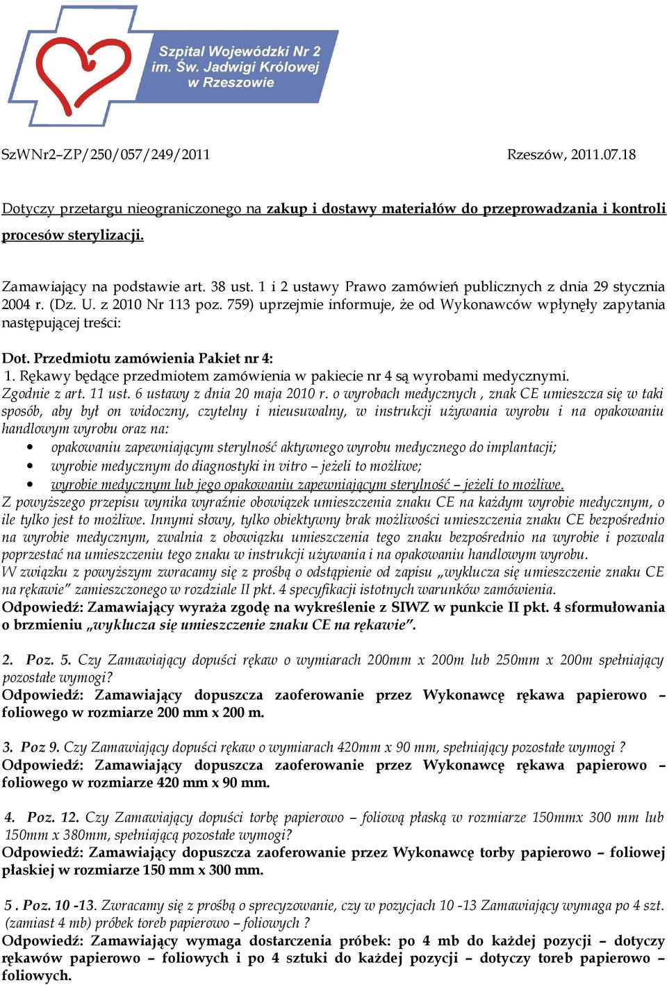 Przedmiotu zamówienia Pakiet nr 4: 1. Rękawy będące przedmiotem zamówienia w pakiecie nr 4 są wyrobami medycznymi. Zgodnie z art. 11 ust. 6 ustawy z dnia 20 maja 2010 r.