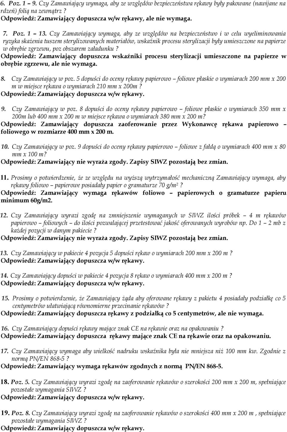 obrębie zgrzewu, poz obszarem załadunku? Odpowiedź: Zamawiający dopuszcza wskaźniki procesu sterylizacji umieszczone na papierze w obrębie zgrzewu, ale nie wymaga. 8. Czy Zamawiający w poz.