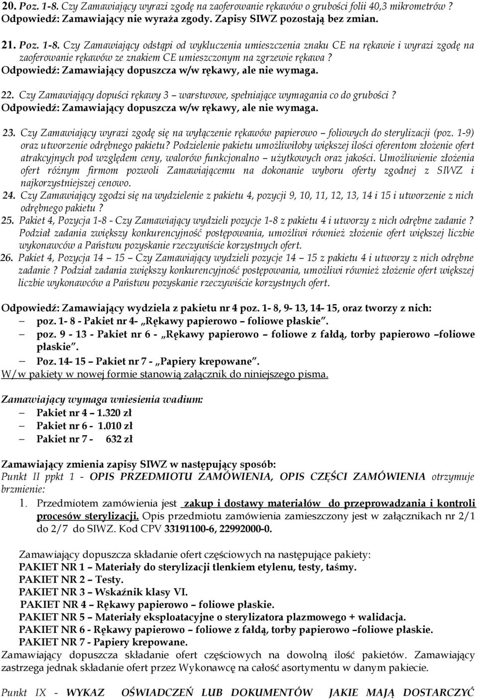 Odpowiedź: Zamawiający dopuszcza w/w rękawy, ale nie wymaga. 23. Czy Zamawiający wyrazi zgodę się na wyłączenie rękawów papierowo foliowych do sterylizacji (poz.