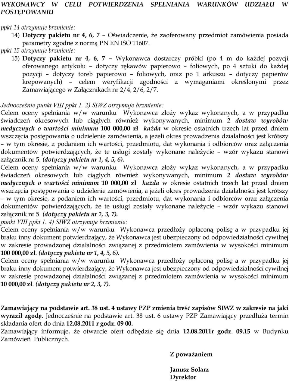 ppkt 15 otrzymuje brzmienie: 15) Dotyczy pakietu nr 4, 6, 7 Wykonawca dostarczy próbki (po 4 m do każdej pozycji oferowanego artykułu dotyczy rękawów papierowo foliowych, po 4 sztuki do każdej