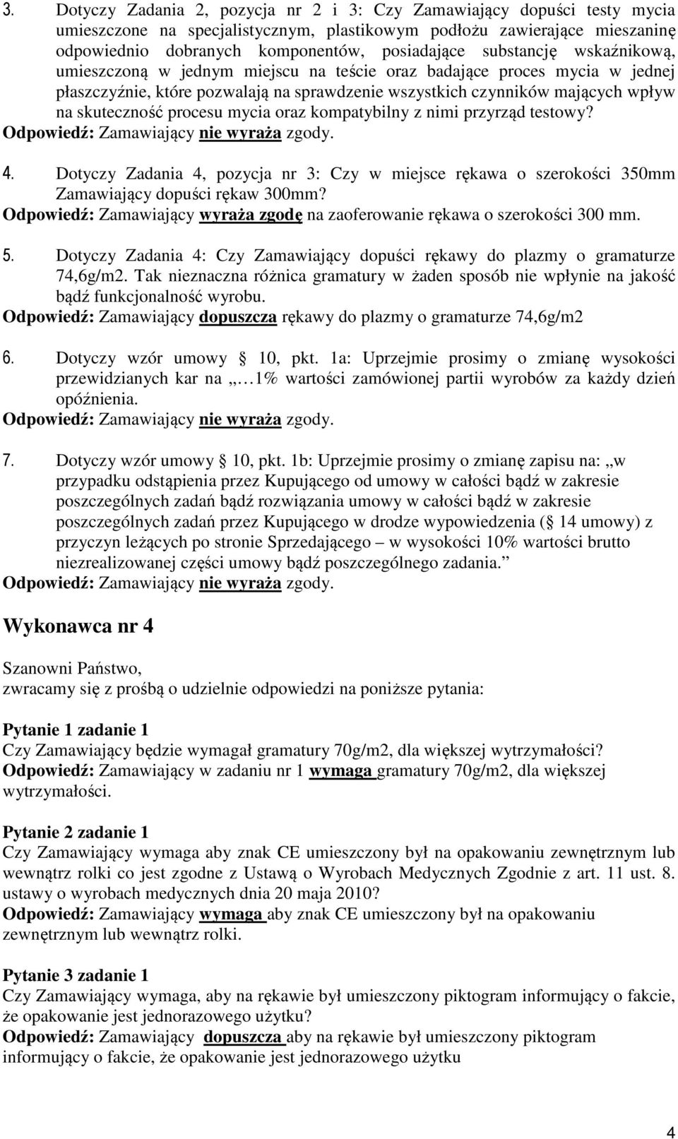 procesu mycia oraz kompatybilny z nimi przyrząd testowy? 4. Dotyczy Zadania 4, pozycja nr 3: Czy w miejsce rękawa o szerokości 350mm Zamawiający dopuści rękaw 300mm?