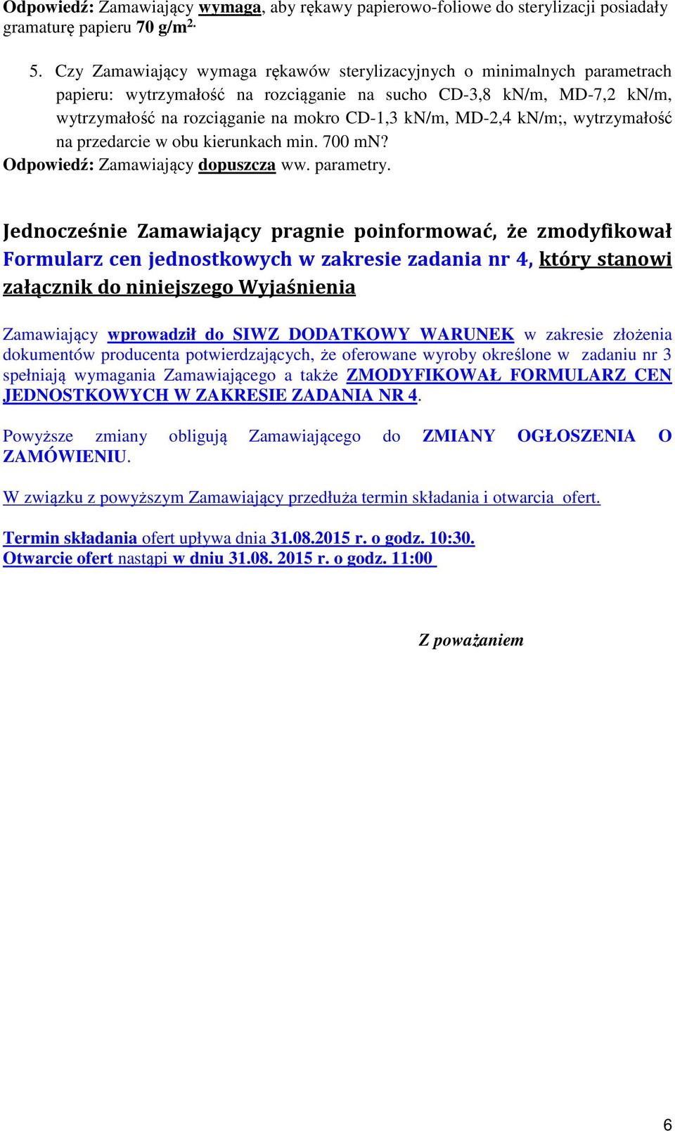 MD-2,4 kn/m;, wytrzymałość na przedarcie w obu kierunkach min. 700 mn? Odpowiedź: Zamawiający dopuszcza ww. parametry.