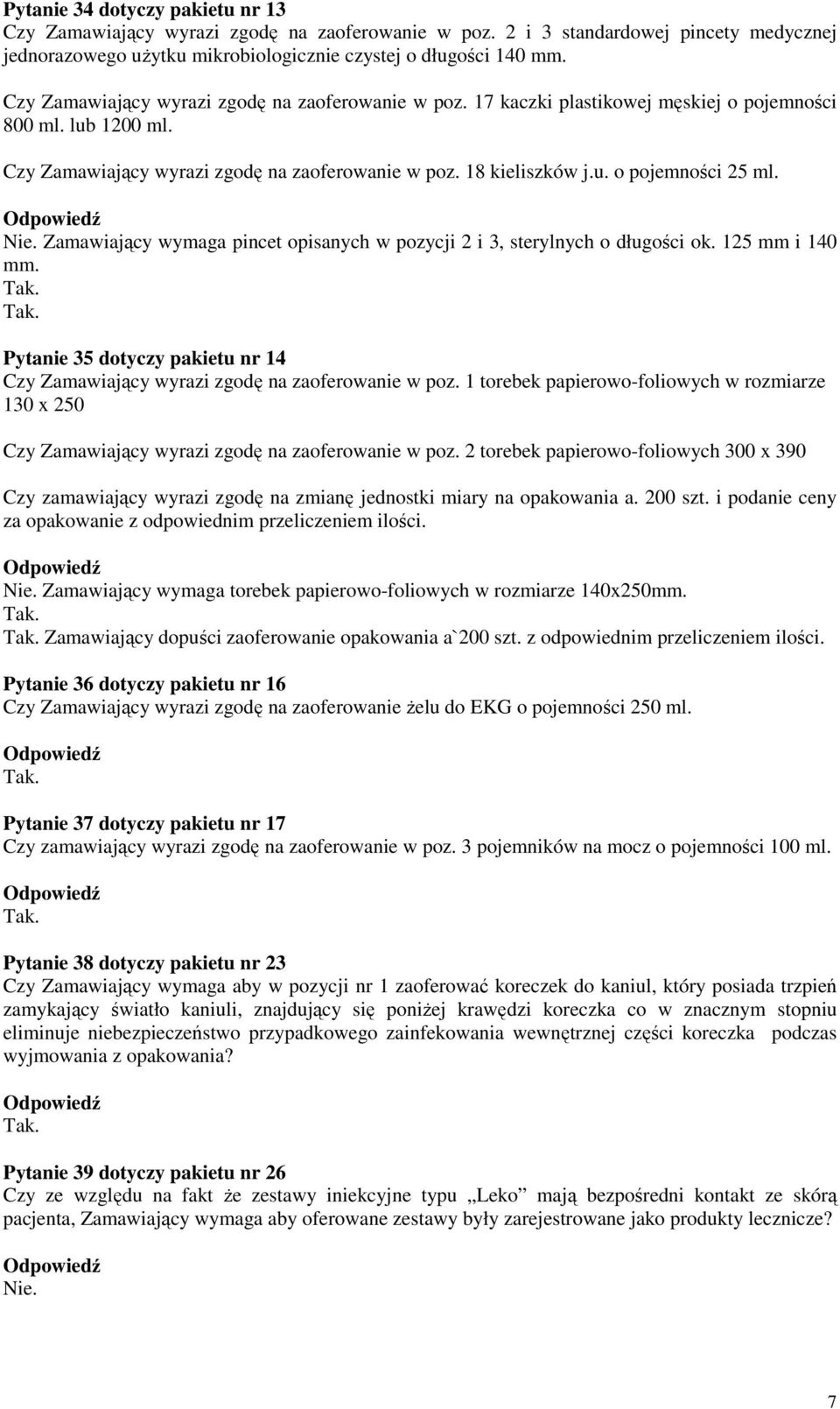 Nie. Zamawiający wymaga pincet opisanych w pozycji 2 i 3, sterylnych o długości ok. 125 mm i 140 mm. Pytanie 35 dotyczy pakietu nr 14 Czy Zamawiający wyrazi zgodę na zaoferowanie w poz.