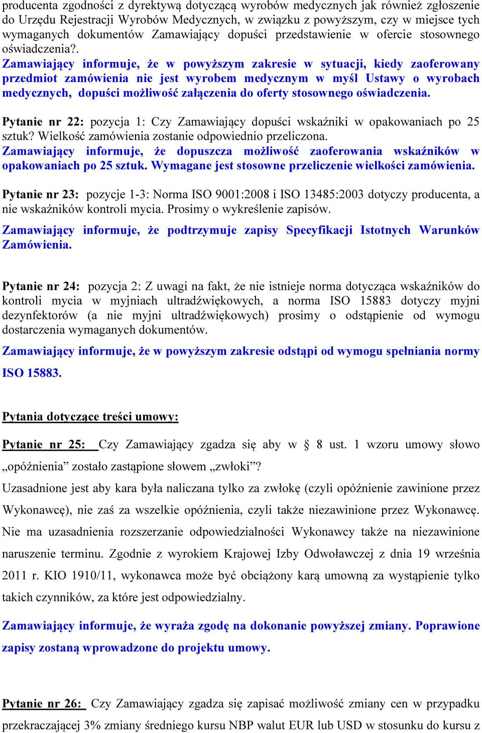 . Zamawiający informuje, że w powyższym zakresie w sytuacji, kiedy zaoferowany przedmiot zamówienia nie jest wyrobem medycznym w myśl Ustawy o wyrobach medycznych, dopuści możliwość załączenia do